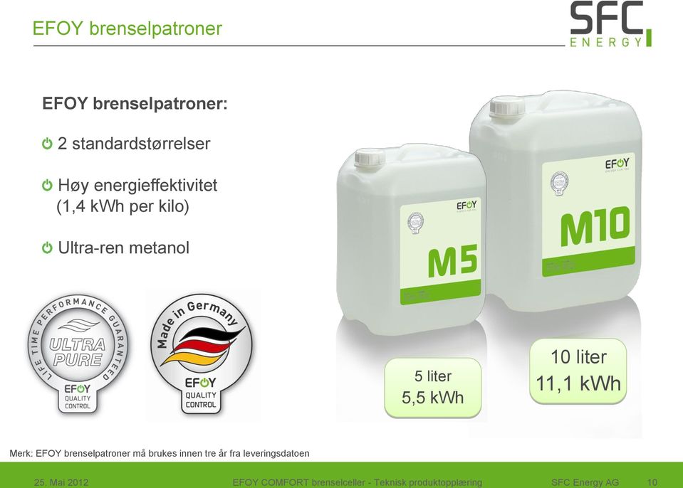 liter 11,1 kwh Merk: EFOY brenselpatroner må brukes innen tre år fra