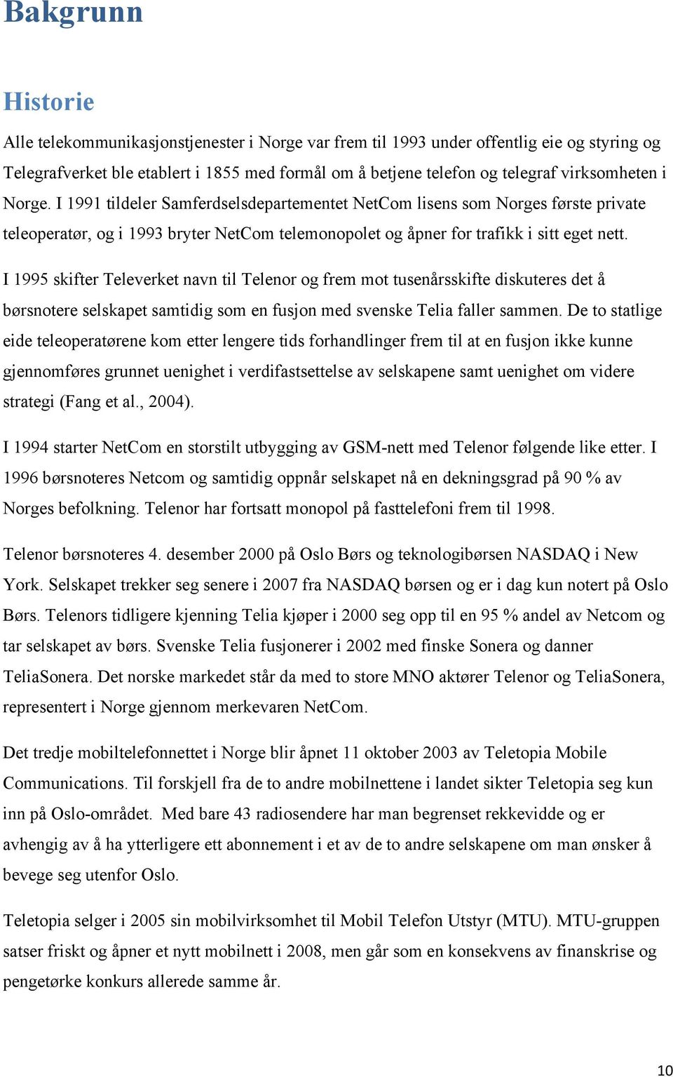 I 1995 skifter Televerket navn til Telenor og frem mot tusenårsskifte diskuteres det å børsnotere selskapet samtidig som en fusjon med svenske Telia faller sammen.