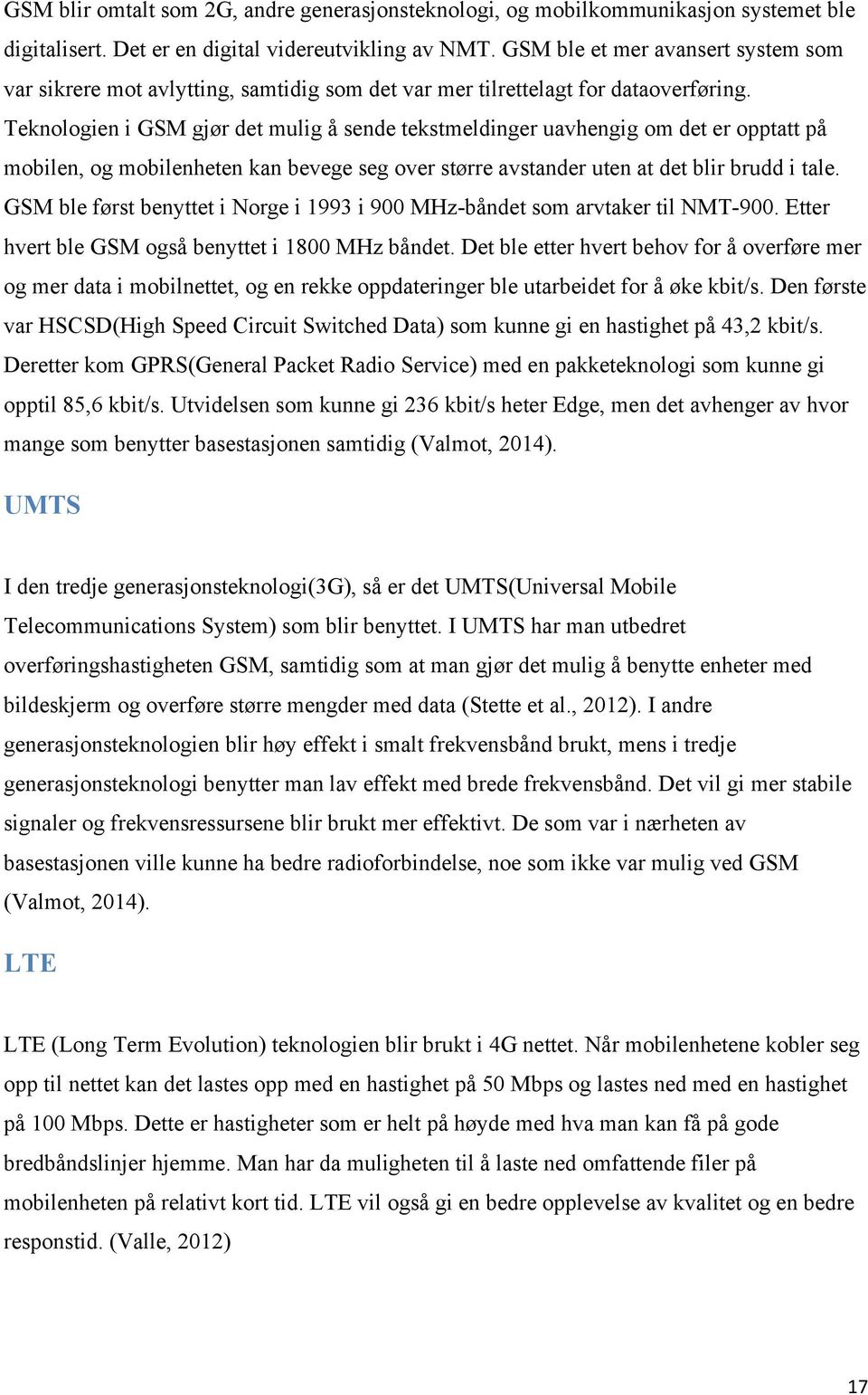 Teknologien i GSM gjør det mulig å sende tekstmeldinger uavhengig om det er opptatt på mobilen, og mobilenheten kan bevege seg over større avstander uten at det blir brudd i tale.