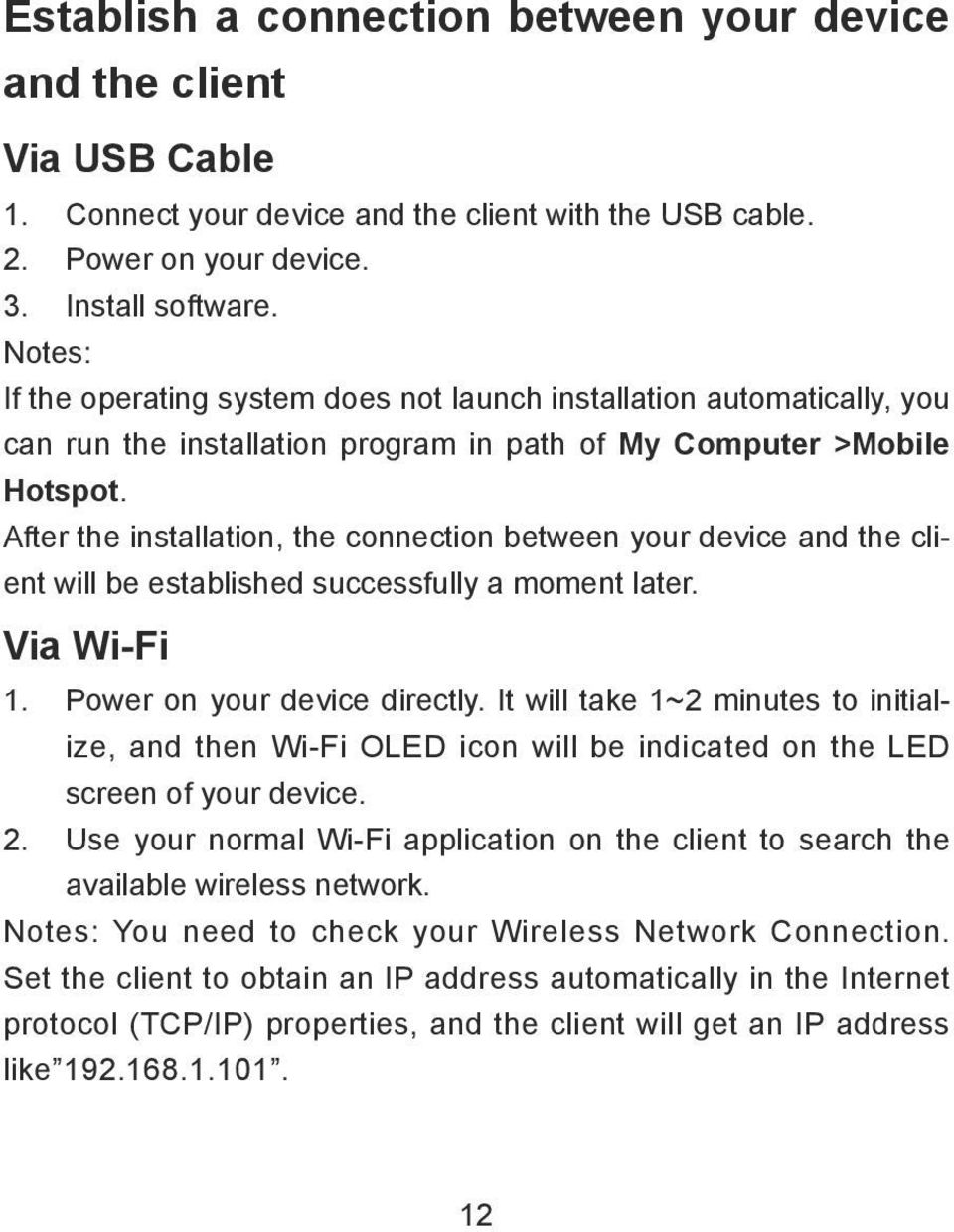 After the installation, the connection between your device and the client will be established successfully a moment later. Via Wi-Fi 1. Power on your device directly.