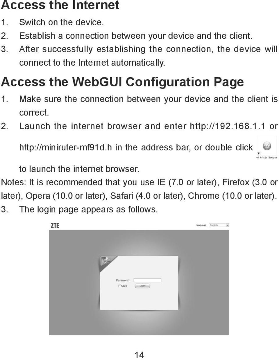 Make sure the connection between your device and the client is correct. 2. Launch the internet browser and enter http://192.168.1.1 or http://miniruter-mf91d.