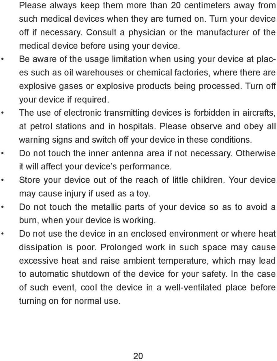 Be aware of the usage limitation when using your device at places such as oil warehouses or chemical factories, where there are explosive gases or explosive products being processed.