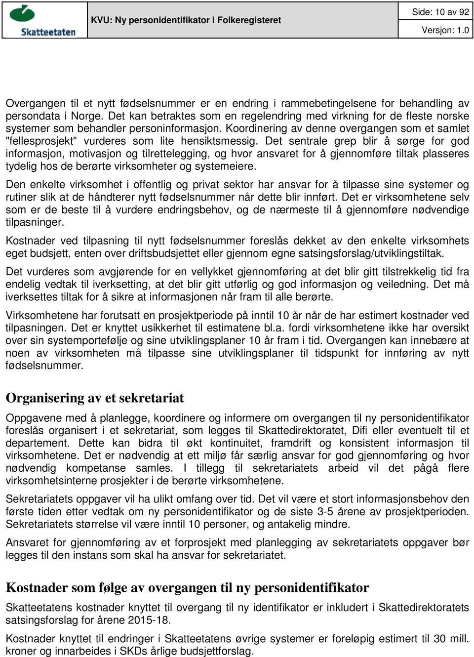 Koordinering av denne overgangen som et samlet "fellesprosjekt" vurderes som lite hensiktsmessig.