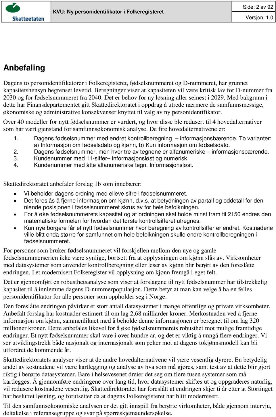 Beregninger viser at kapasiteten vil være kritisk lav for D-nummer fra 2030 og for fødselsnummeret fra 2040. Det er behov for ny løsning aller seinest i 2029.