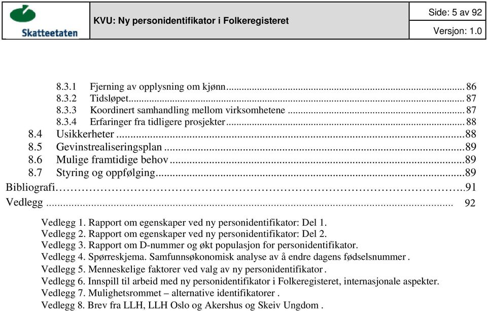 Rapport om egenskaper ved ny personidentifikator: Del 1. Vedlegg 2. Rapport om egenskaper ved ny personidentifikator: Del 2. Vedlegg 3. Rapport om D-nummer og økt populasjon for personidentifikator.