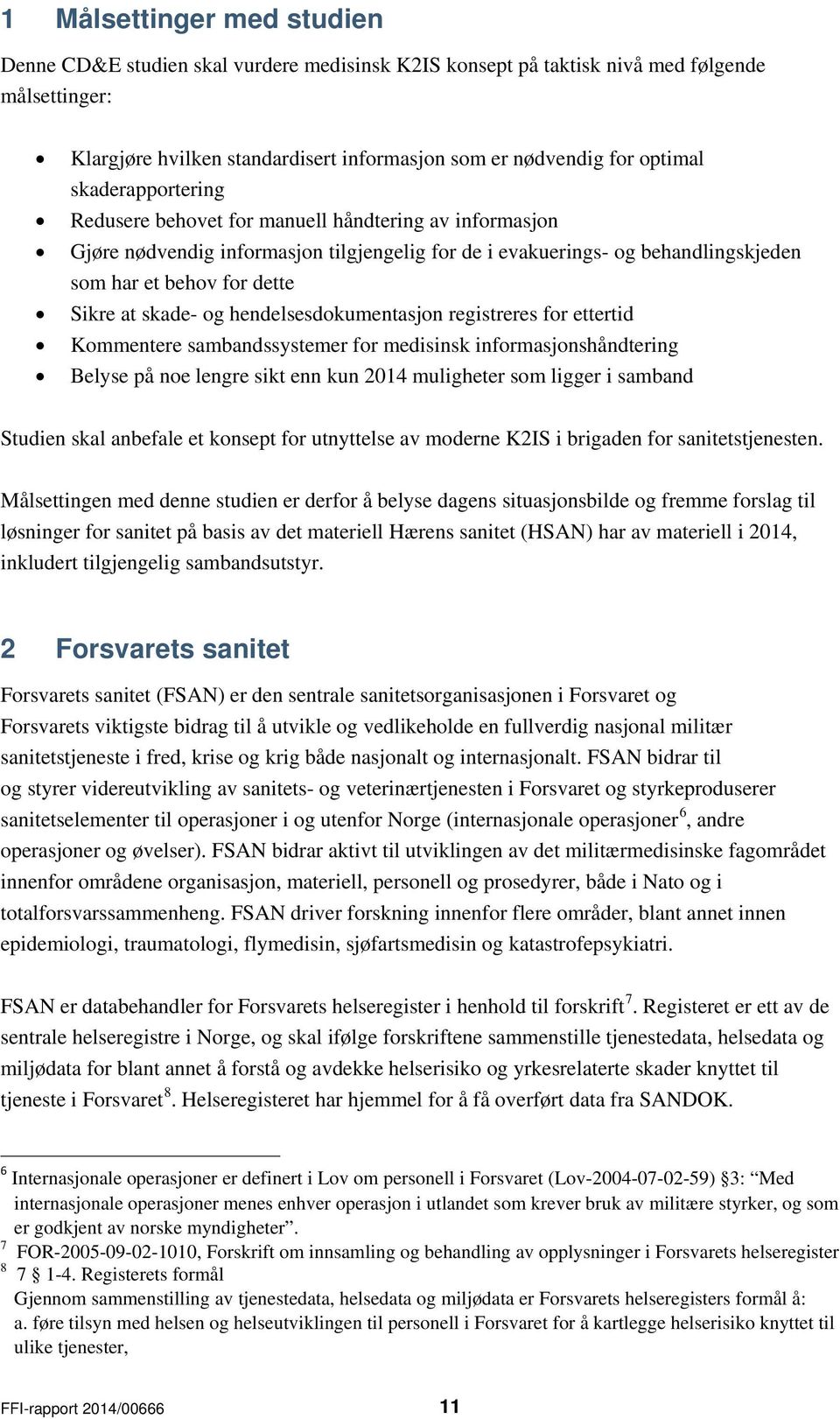 og hendelsesdokumentasjon registreres for ettertid Kommentere sambandssystemer for medisinsk informasjonshåndtering Belyse på noe lengre sikt enn kun 2014 muligheter som ligger i samband Studien skal