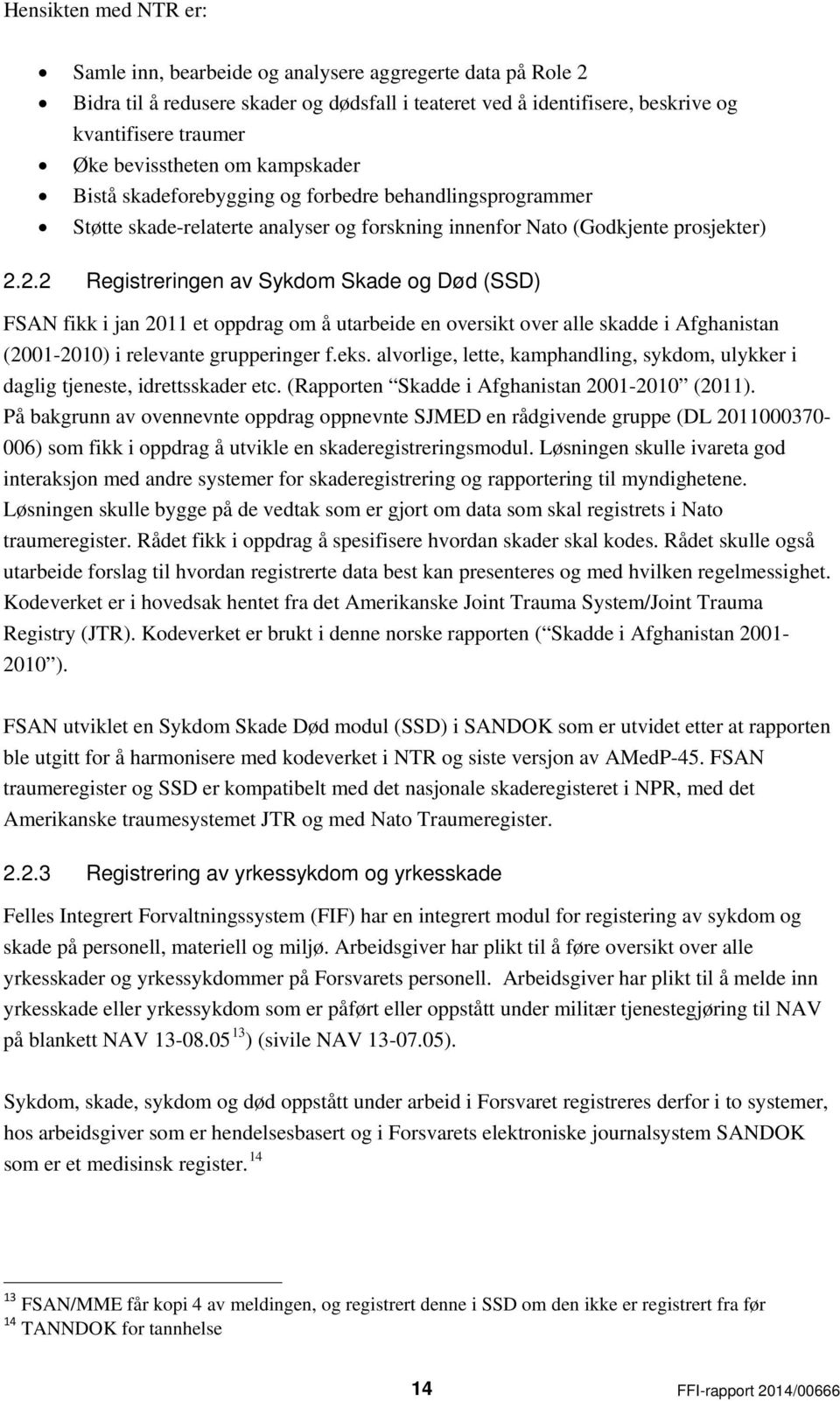 2.2 Registreringen av Sykdom Skade og Død (SSD) FSAN fikk i jan 2011 et oppdrag om å utarbeide en oversikt over alle skadde i Afghanistan (2001-2010) i relevante grupperinger f.eks.