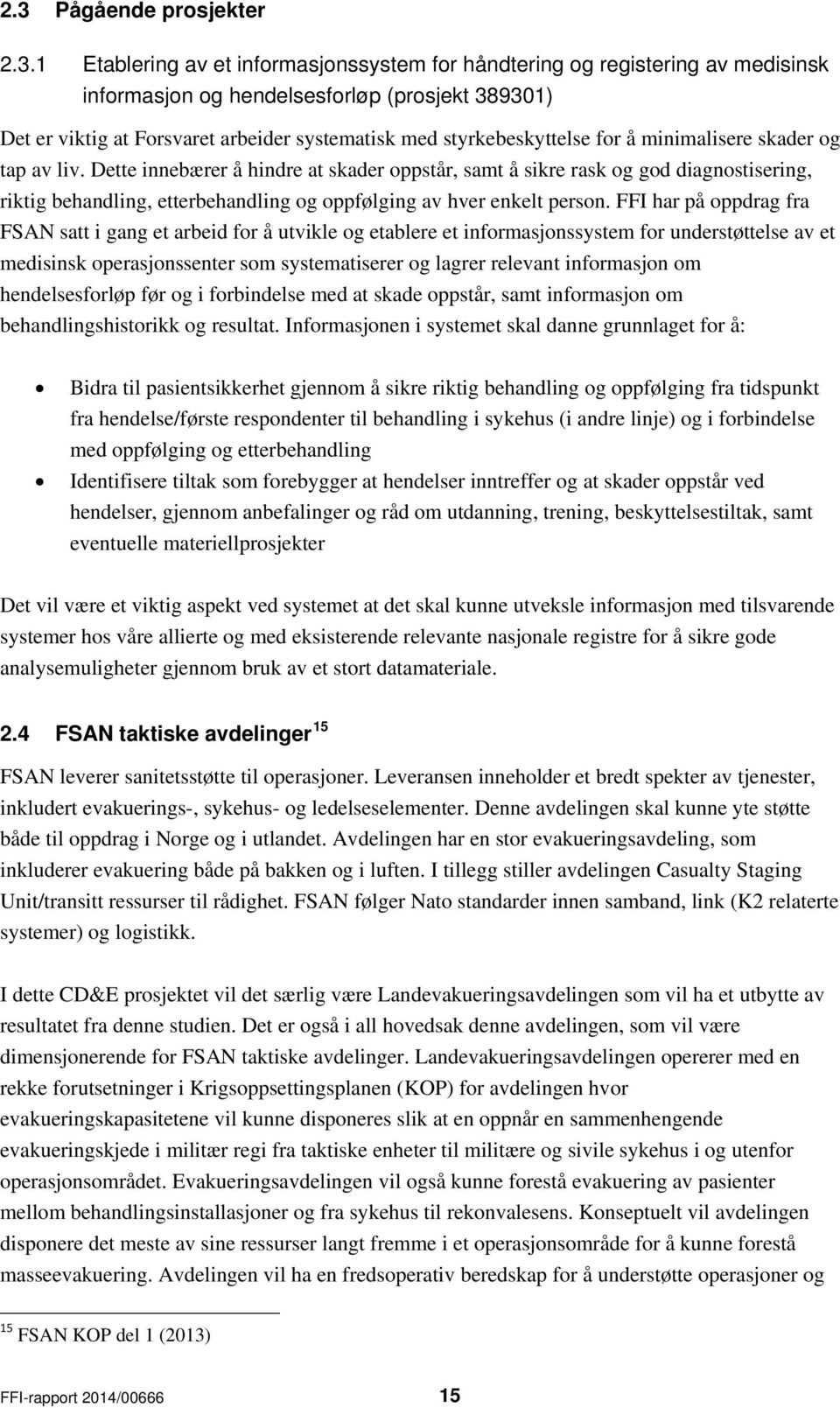 Dette innebærer å hindre at skader oppstår, samt å sikre rask og god diagnostisering, riktig behandling, etterbehandling og oppfølging av hver enkelt person.