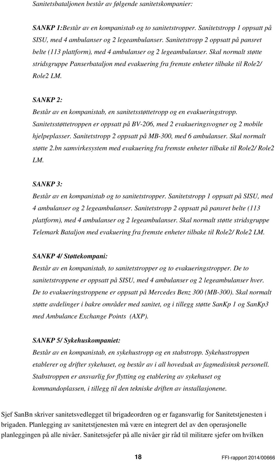 Skal normalt støtte stridsgruppe Panserbataljon med evakuering fra fremste enheter tilbake til Role2/ Role2 LM. SANKP 2: Består av en kompanistab, en sanitetsstøttetropp og en evakueringstropp.