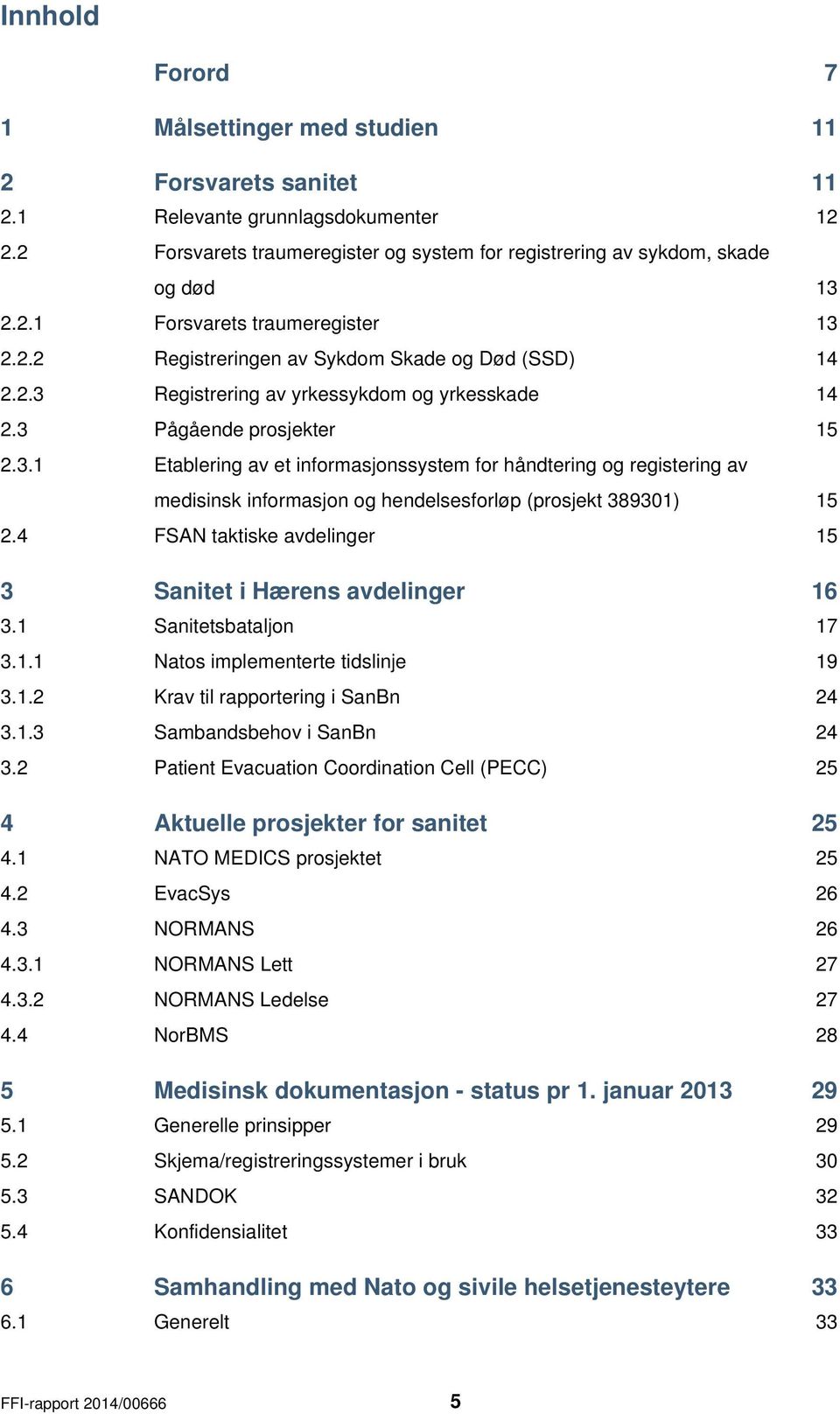 4 FSAN taktiske avdelinger 15 3 Sanitet i Hærens avdelinger 16 3.1 Sanitetsbataljon 17 3.1.1 Natos implementerte tidslinje 19 3.1.2 Krav til rapportering i SanBn 24 3.1.3 Sambandsbehov i SanBn 24 3.