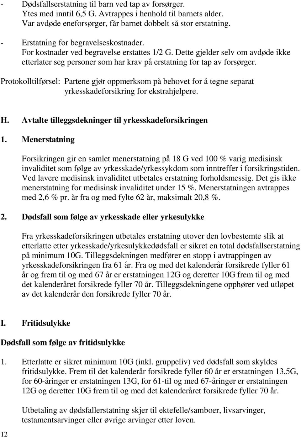 Protokolltilførsel: Partene gjør oppmerksom på behovet for å tegne separat yrkesskadeforsikring for ekstrahjelpere. H. Avtalte tilleggsdekninger til yrkesskadeforsikringen 1.