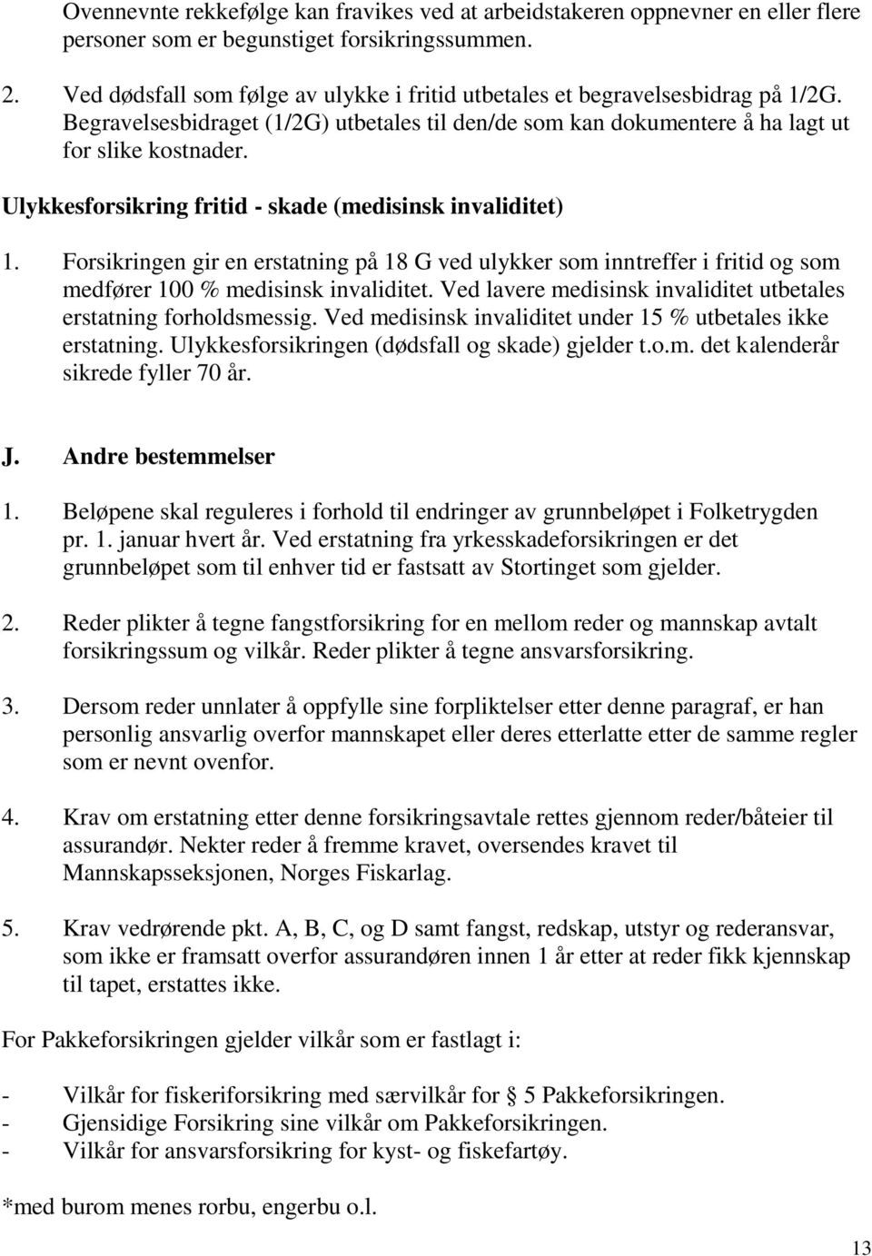 Ulykkesforsikring fritid - skade (medisinsk invaliditet) 1. Forsikringen gir en erstatning på 18 G ved ulykker som inntreffer i fritid og som medfører 100 % medisinsk invaliditet.