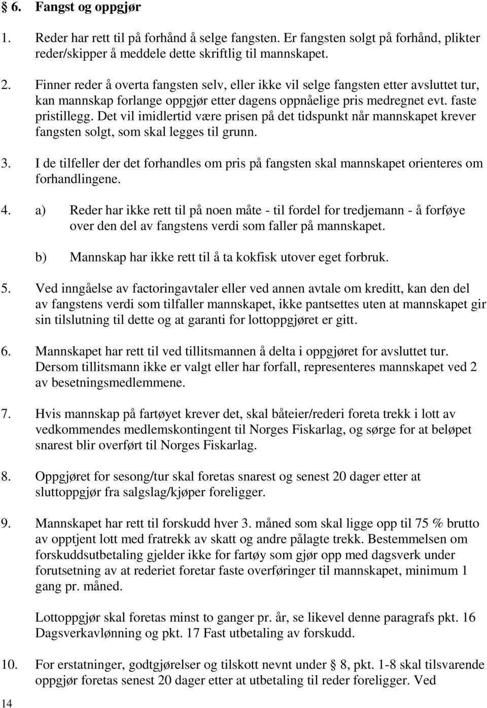 Det vil imidlertid være prisen på det tidspunkt når mannskapet krever fangsten solgt, som skal legges til grunn. 3.