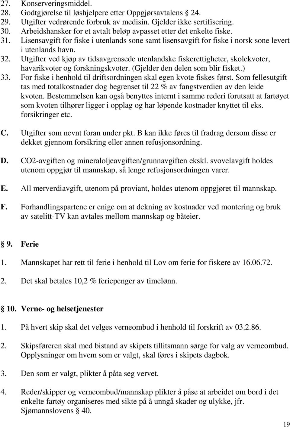 Utgifter ved kjøp av tidsavgrensede utenlandske fiskerettigheter, skolekvoter, havarikvoter og forskningskvoter. (Gjelder den delen som blir fisket.) 33.