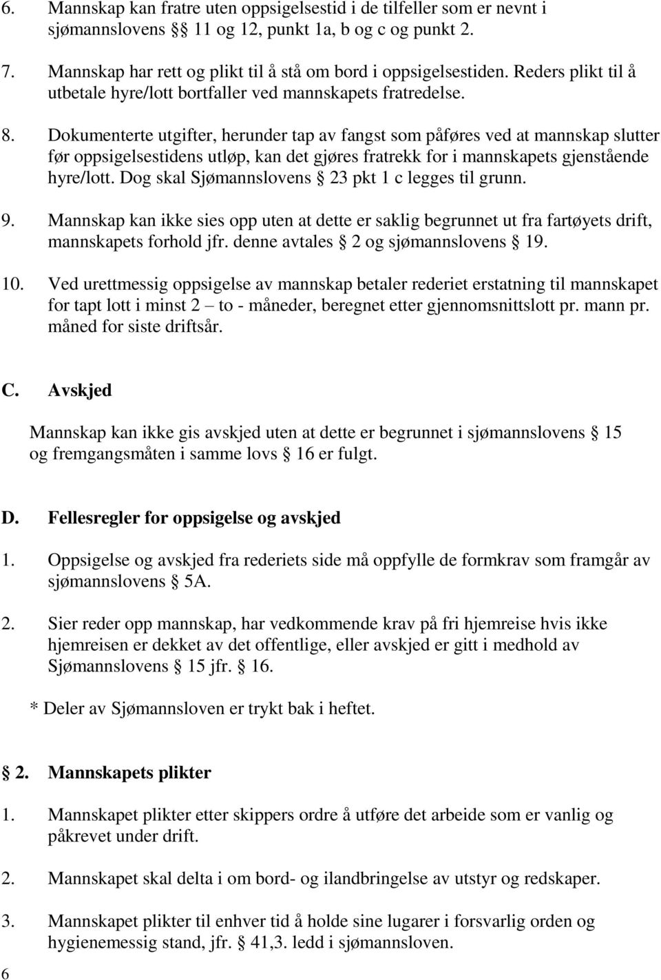 Dokumenterte utgifter, herunder tap av fangst som påføres ved at mannskap slutter før oppsigelsestidens utløp, kan det gjøres fratrekk for i mannskapets gjenstående hyre/lott.