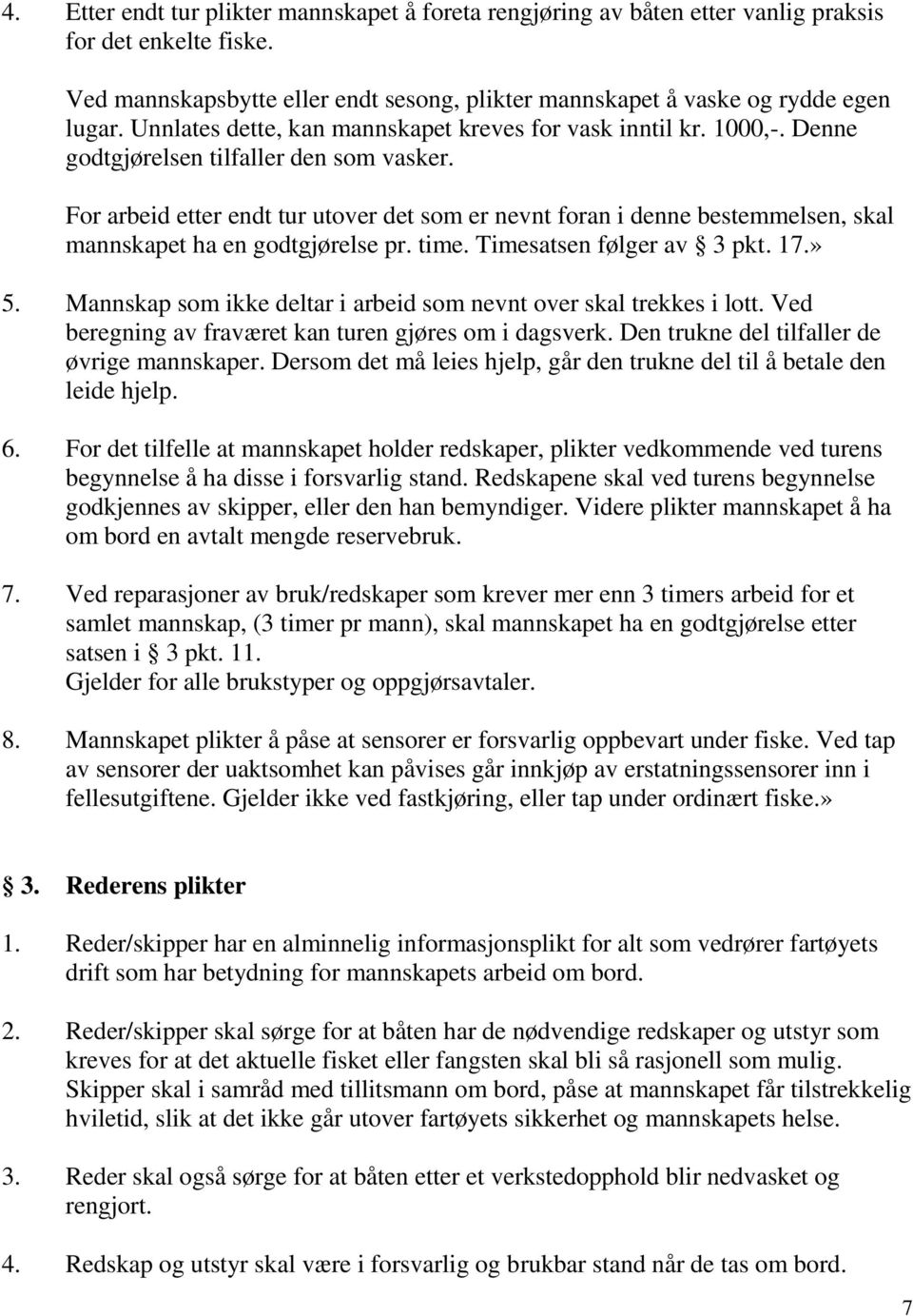 For arbeid etter endt tur utover det som er nevnt foran i denne bestemmelsen, skal mannskapet ha en godtgjørelse pr. time. Timesatsen følger av 3 pkt. 17.» 5.