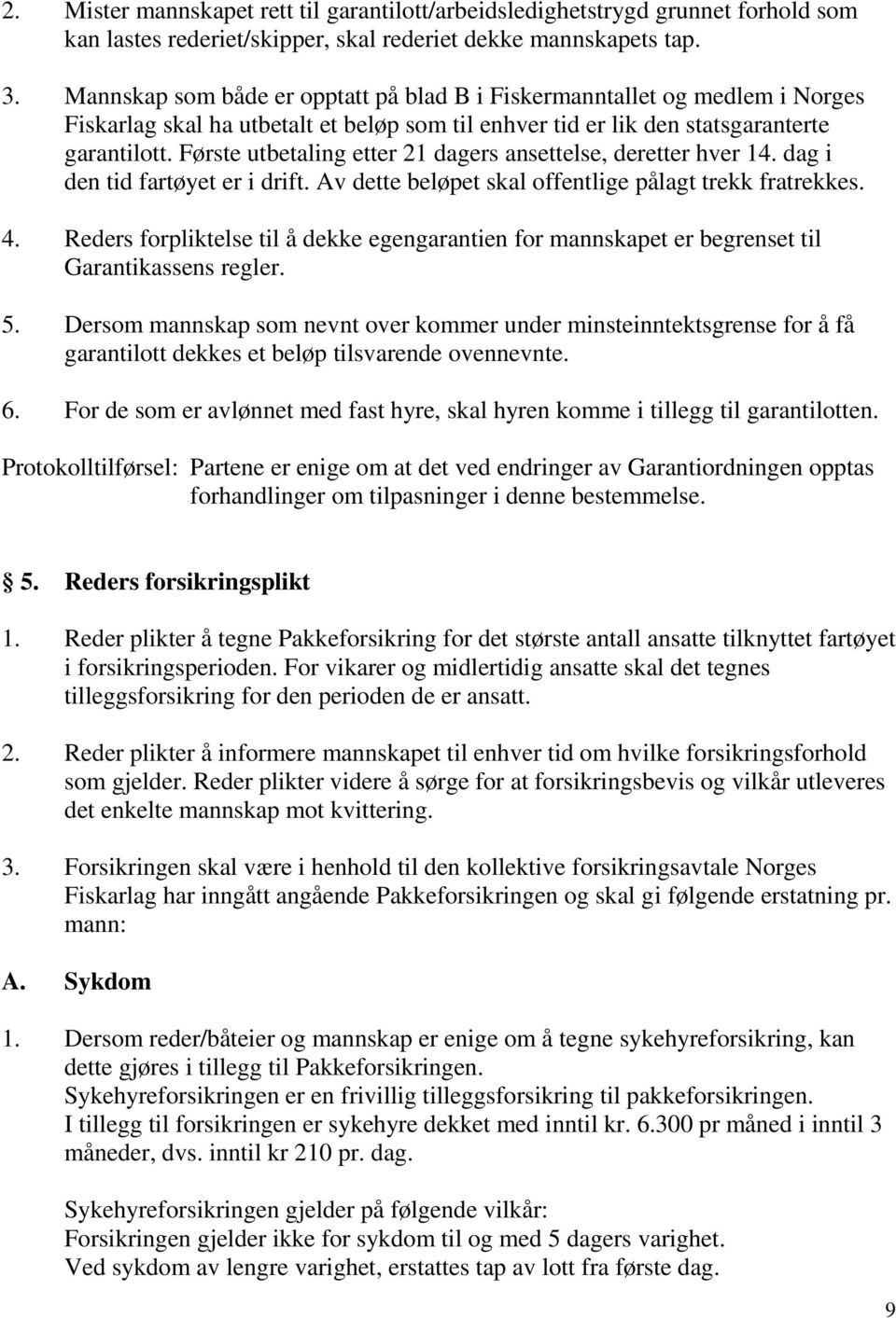 Første utbetaling etter 21 dagers ansettelse, deretter hver 14. dag i den tid fartøyet er i drift. Av dette beløpet skal offentlige pålagt trekk fratrekkes. 4.