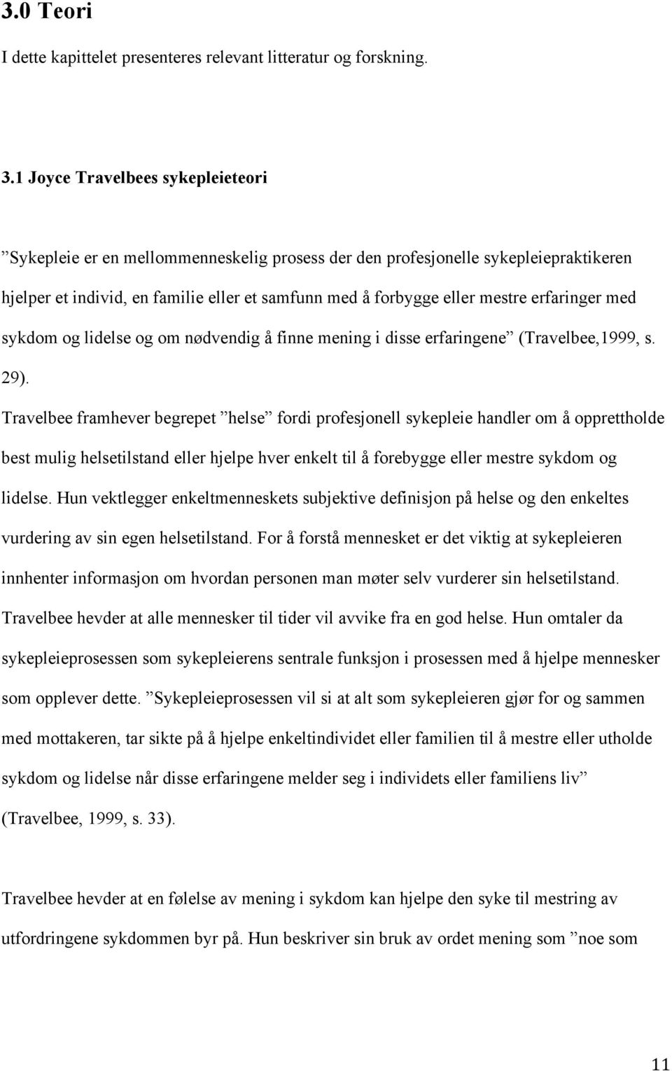 erfaringer med sykdom og lidelse og om nødvendig å finne mening i disse erfaringene (Travelbee,1999, s. 29).