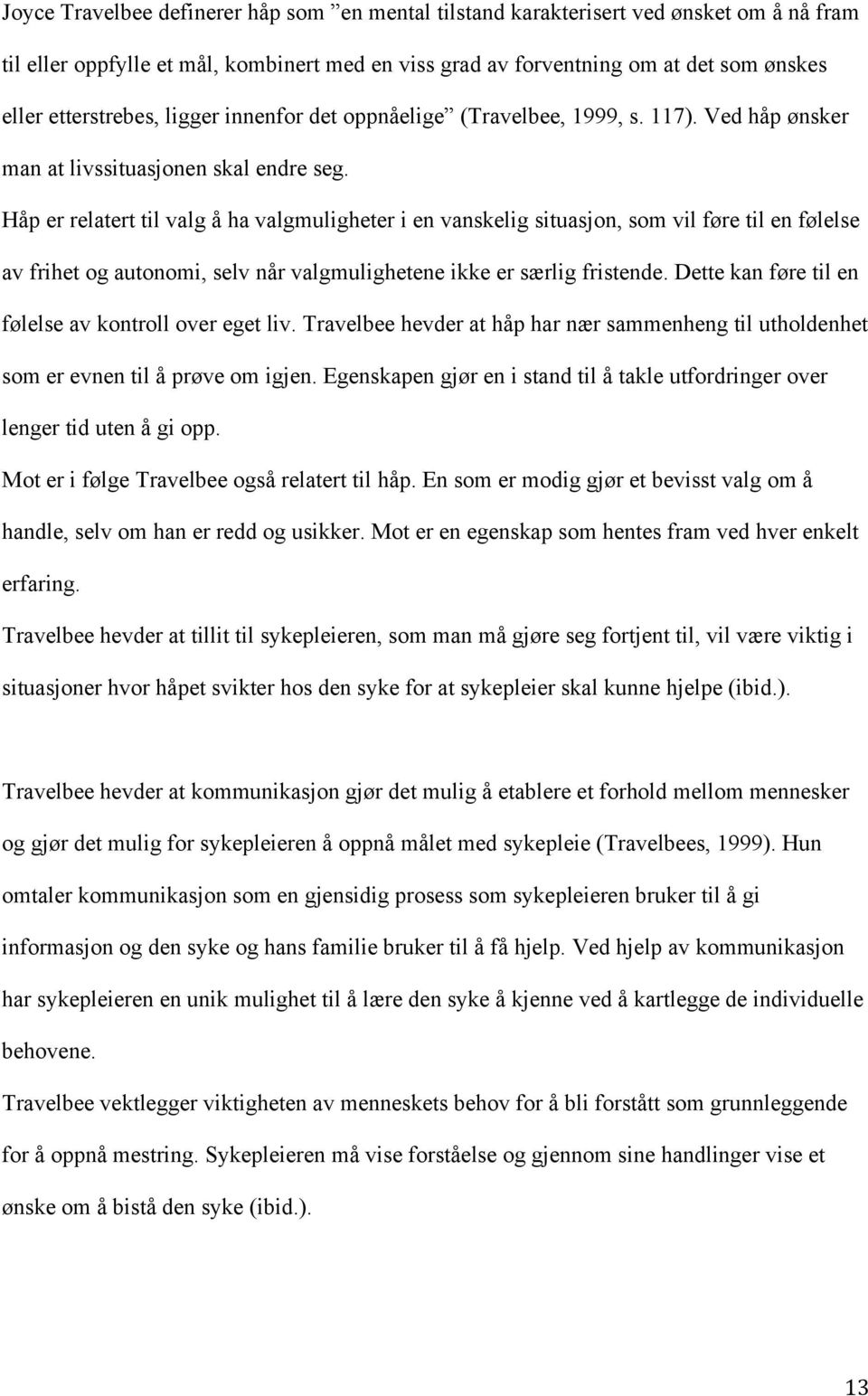 Håp er relatert til valg å ha valgmuligheter i en vanskelig situasjon, som vil føre til en følelse av frihet og autonomi, selv når valgmulighetene ikke er særlig fristende.