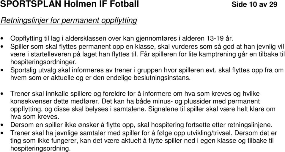 Får spilleren for lite kamptrening går en tilbake til hospiteringsordninger. Sportslig utvalg skal informeres av trener i gruppen hvor spilleren evt.