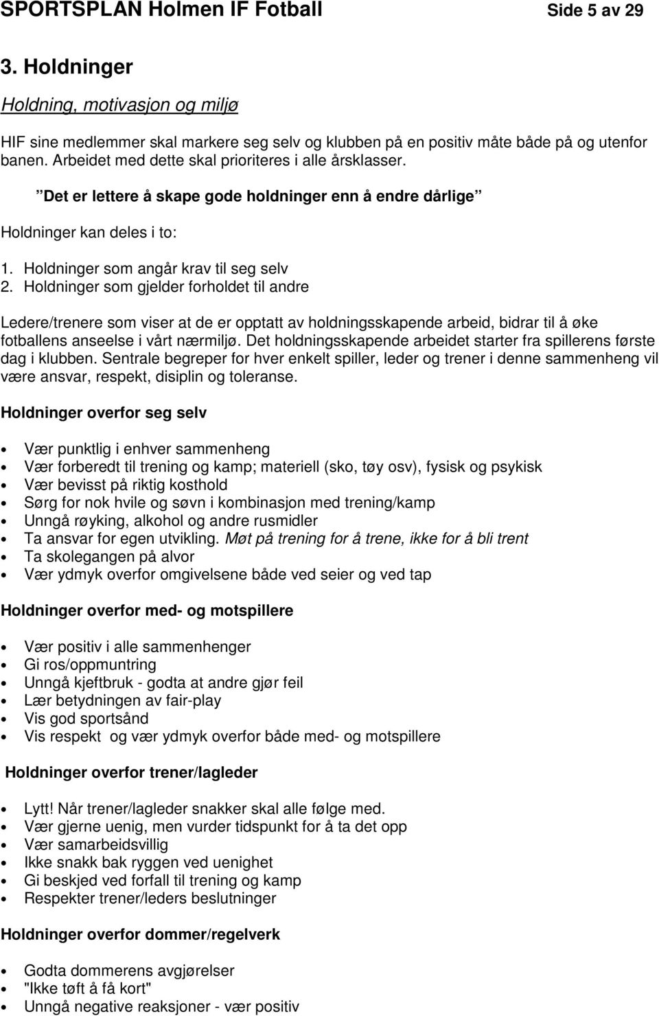 Holdninger som gjelder forholdet til andre Ledere/trenere som viser at de er opptatt av holdningsskapende arbeid, bidrar til å øke fotballens anseelse i vårt nærmiljø.