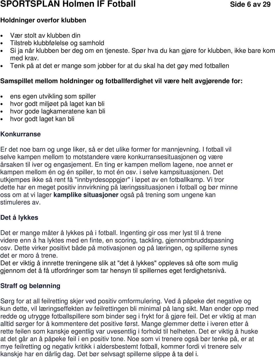 Tenk på at det er mange som jobber for at du skal ha det gøy med fotballen Samspillet mellom holdninger og fotballferdighet vil være helt avgjørende for: ens egen utvikling som spiller hvor godt