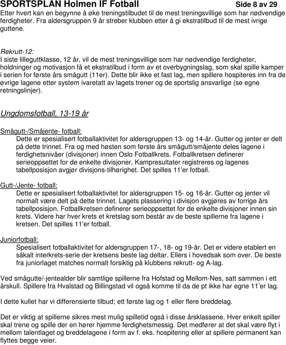 Rekrutt-12: I siste lilleguttklasse, 12 år, vil de mest treningsvillige som har nødvendige ferdigheter, holdninger og motivasjon få et ekstratilbud i form av et overbygningslag, som skal spille