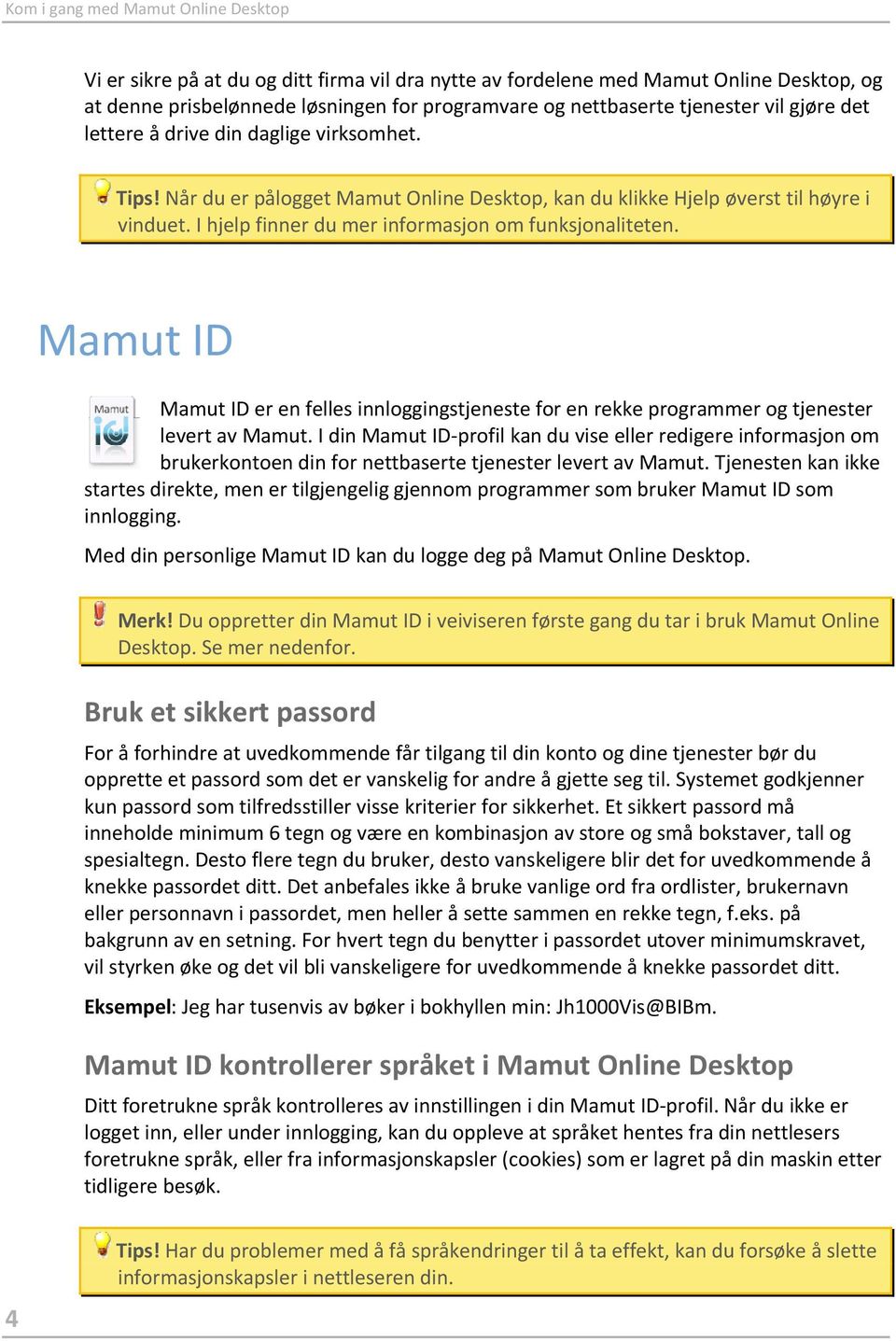 I hjelp finner du mer informasjon om funksjonaliteten. Mamut ID Mamut ID er en felles innloggingstjeneste for en rekke programmer og tjenester levert av Mamut.
