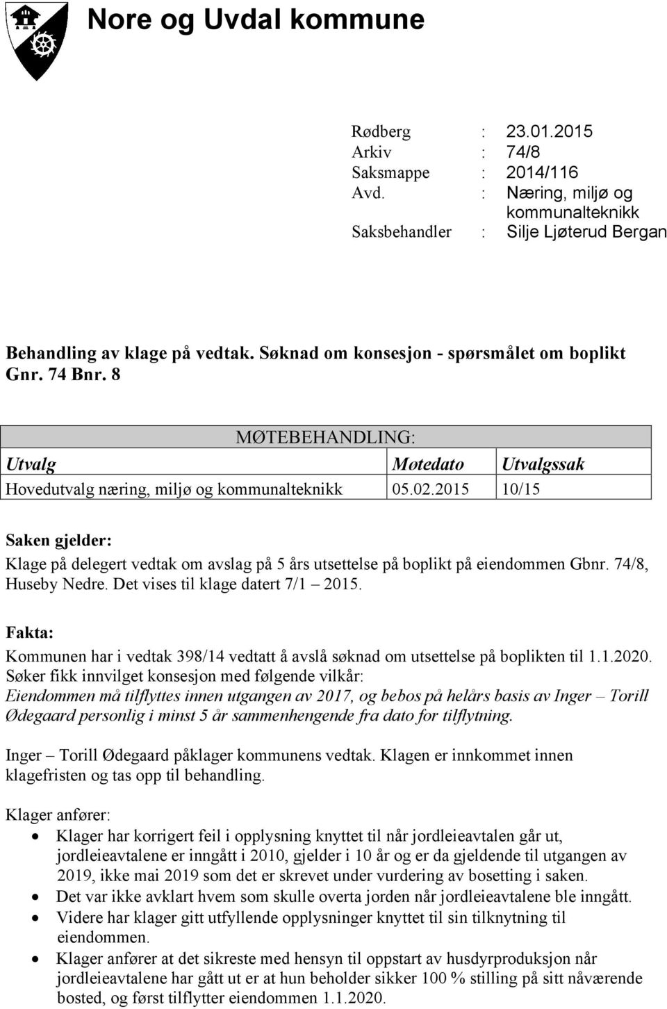 2015 10/15 Saken gjelder: Klage på delegert vedtak om avslag på 5 års utsettelse på boplikt på eiendommen Gbnr. 74/8, Huseby Nedre. Det vises til klage datert 7/1 2015.