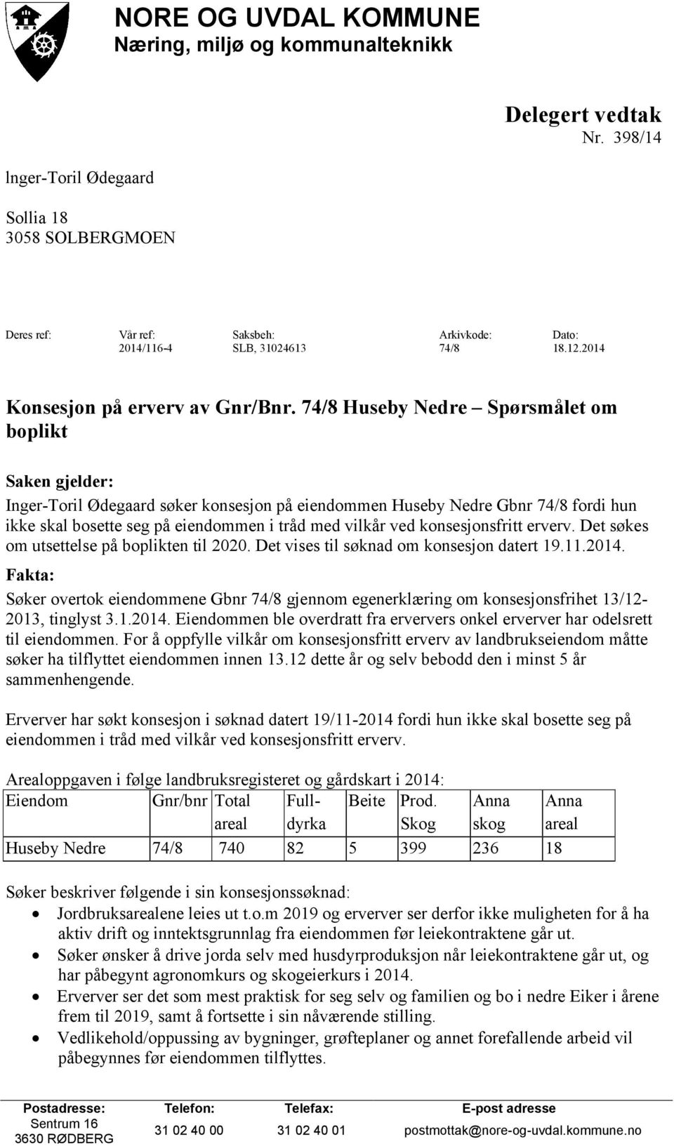 74/8 Huseby Nedre Spørsmålet om boplikt Saken gjelder: Inger-Toril Ødegaard søker konsesjon på eiendommen Huseby Nedre Gbnr 74/8 fordi hun ikke skal bosette seg på eiendommen i tråd med vilkår ved