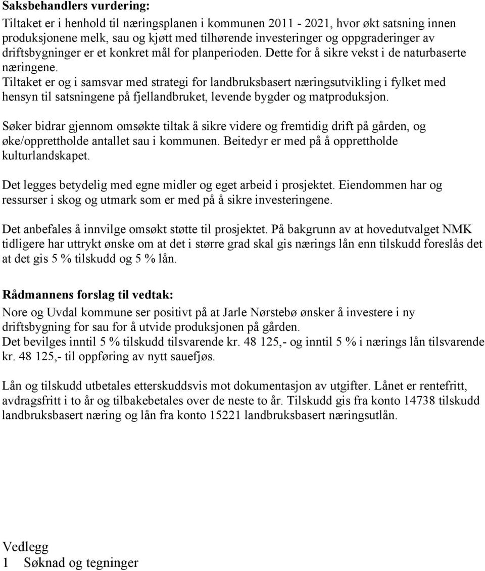 Tiltaket er og i samsvar med strategi for landbruksbasert næringsutvikling i fylket med hensyn til satsningene på fjellandbruket, levende bygder og matproduksjon.