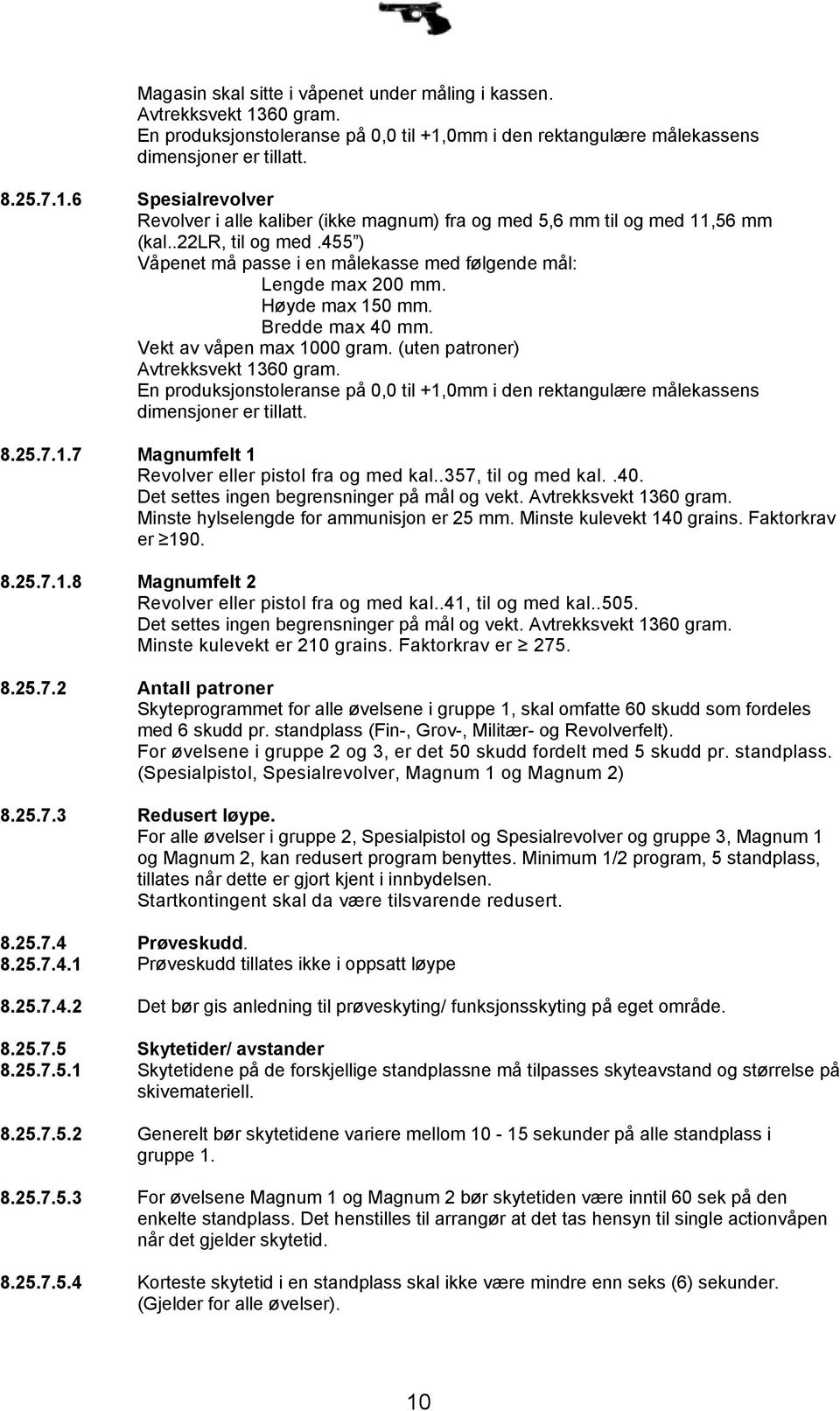 En produksjonstoleranse på 0,0 til +1,0mm i den rektangulære målekassens dimensjoner er tillatt. 8.25.7.1.7 Magnumfelt 1 Revolver eller pistol fra og med kal..357, til og med kal..40.