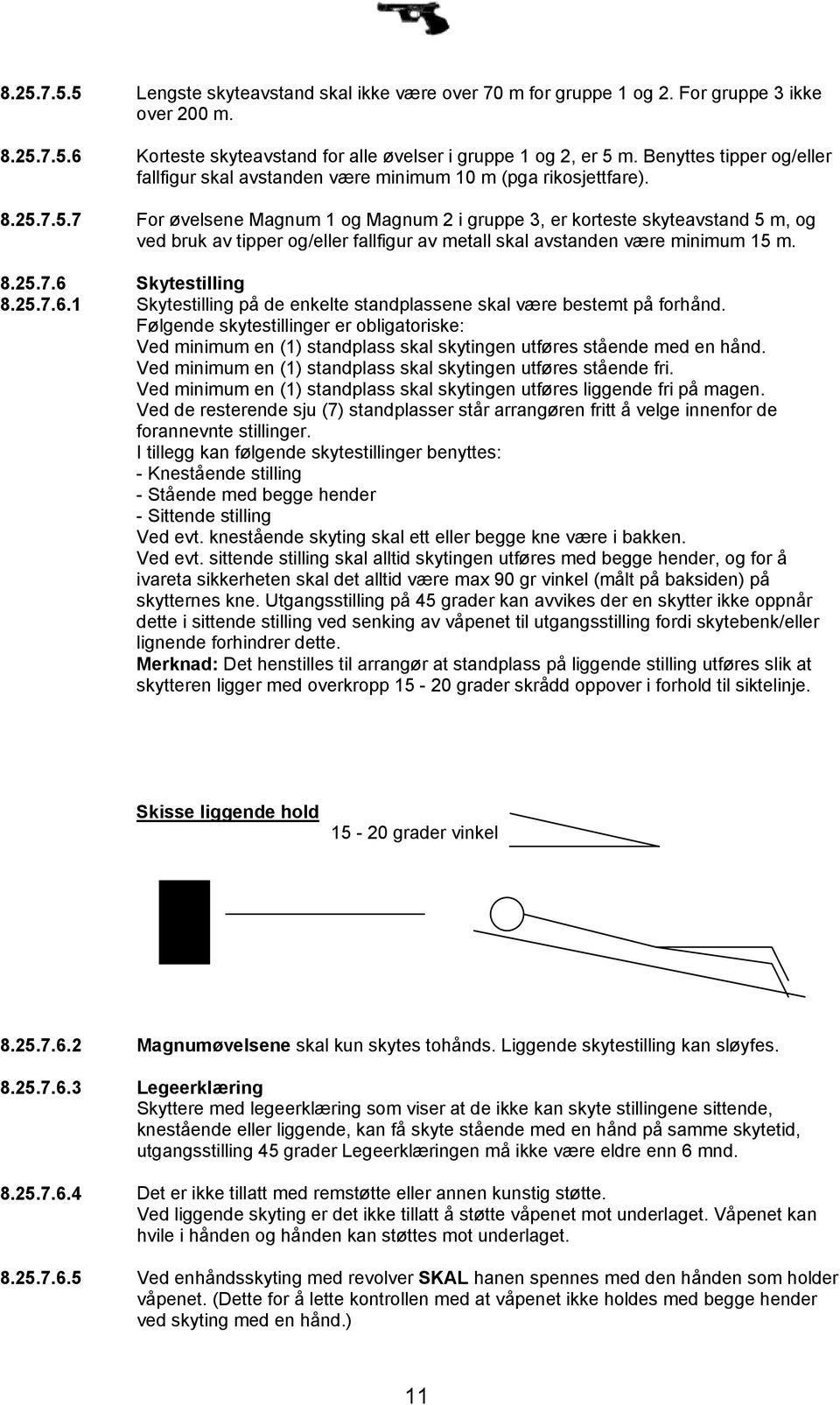 7.5.7 For øvelsene Magnum 1 og Magnum 2 i gruppe 3, er korteste skyteavstand 5 m, og ved bruk av tipper og/eller fallfigur av metall skal avstanden være minimum 15 m. 8.25.7.6 