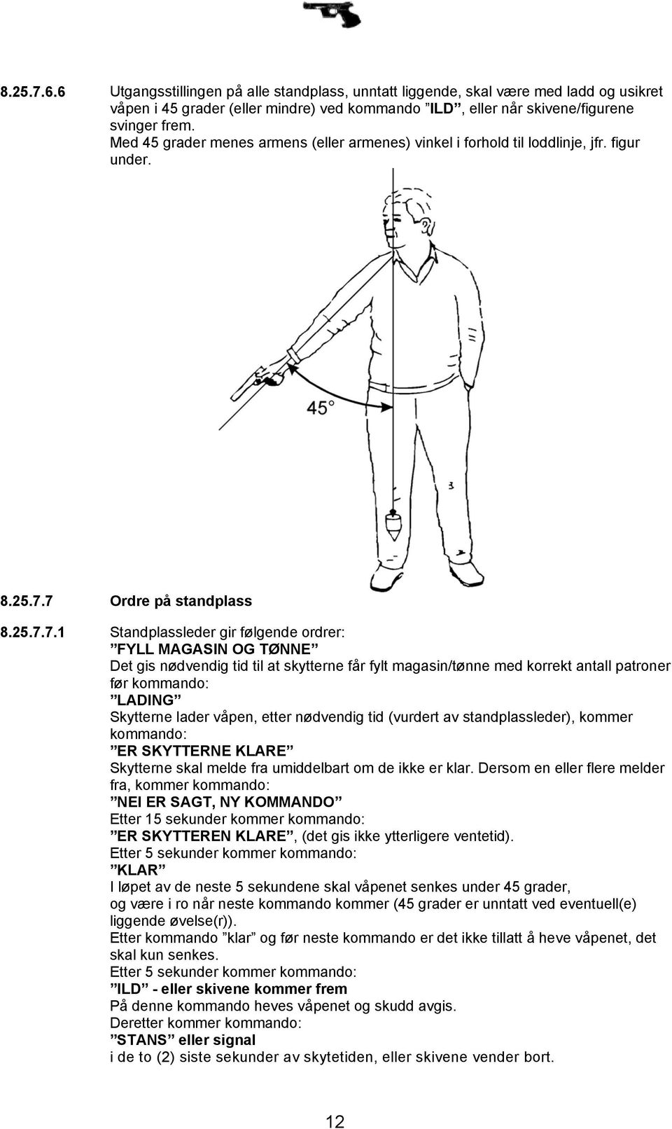 7 Ordre på standplass 8.25.7.7.1 Standplassleder gir følgende ordrer: FYLL MAGASIN OG TØNNE Det gis nødvendig tid til at skytterne får fylt magasin/tønne med korrekt antall patroner før kommando: