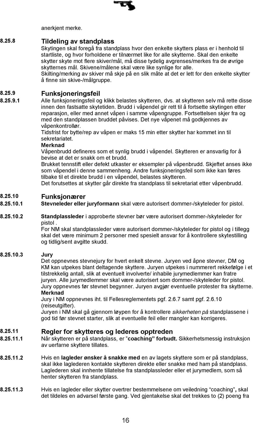 Skal den enkelte skytter skyte mot flere skiver/mål, må disse tydelig avgrenses/merkes fra de øvrige skytternes mål. Skivene/målene skal være like synlige for alle.