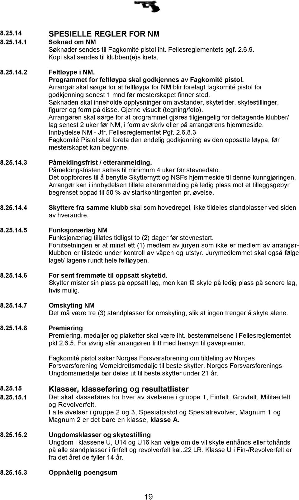 Søknaden skal inneholde opplysninger om avstander, skytetider, skytestillinger, figurer og form på disse. Gjerne visuelt (tegning/foto).