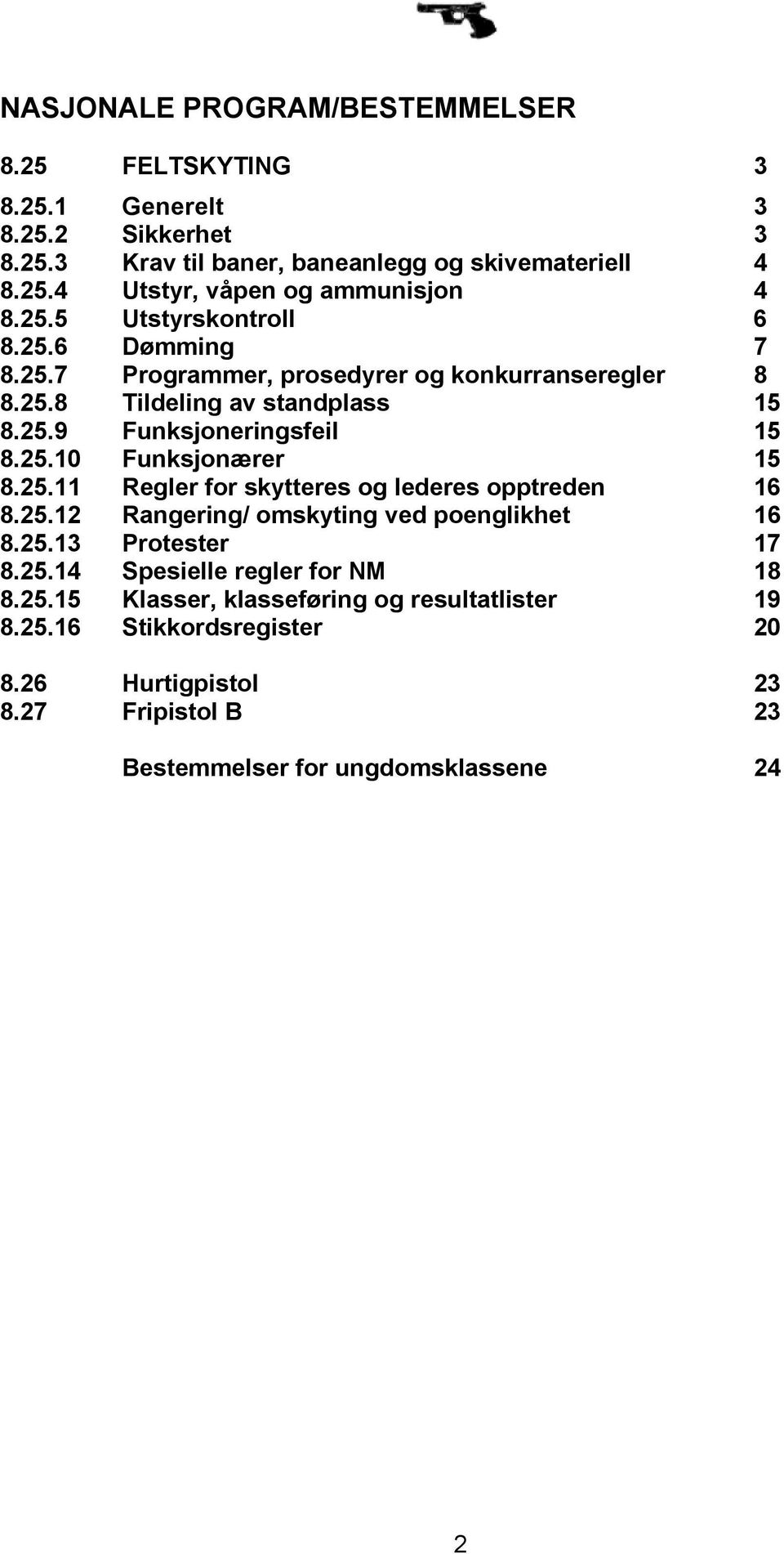 25.11 Regler for skytteres og lederes opptreden 16 8.25.12 Rangering/ omskyting ved poenglikhet 16 8.25.13 Protester 17 8.25.14 Spesielle regler for NM 18 8.25.15 Klasser, klasseføring og resultatlister 19 8.