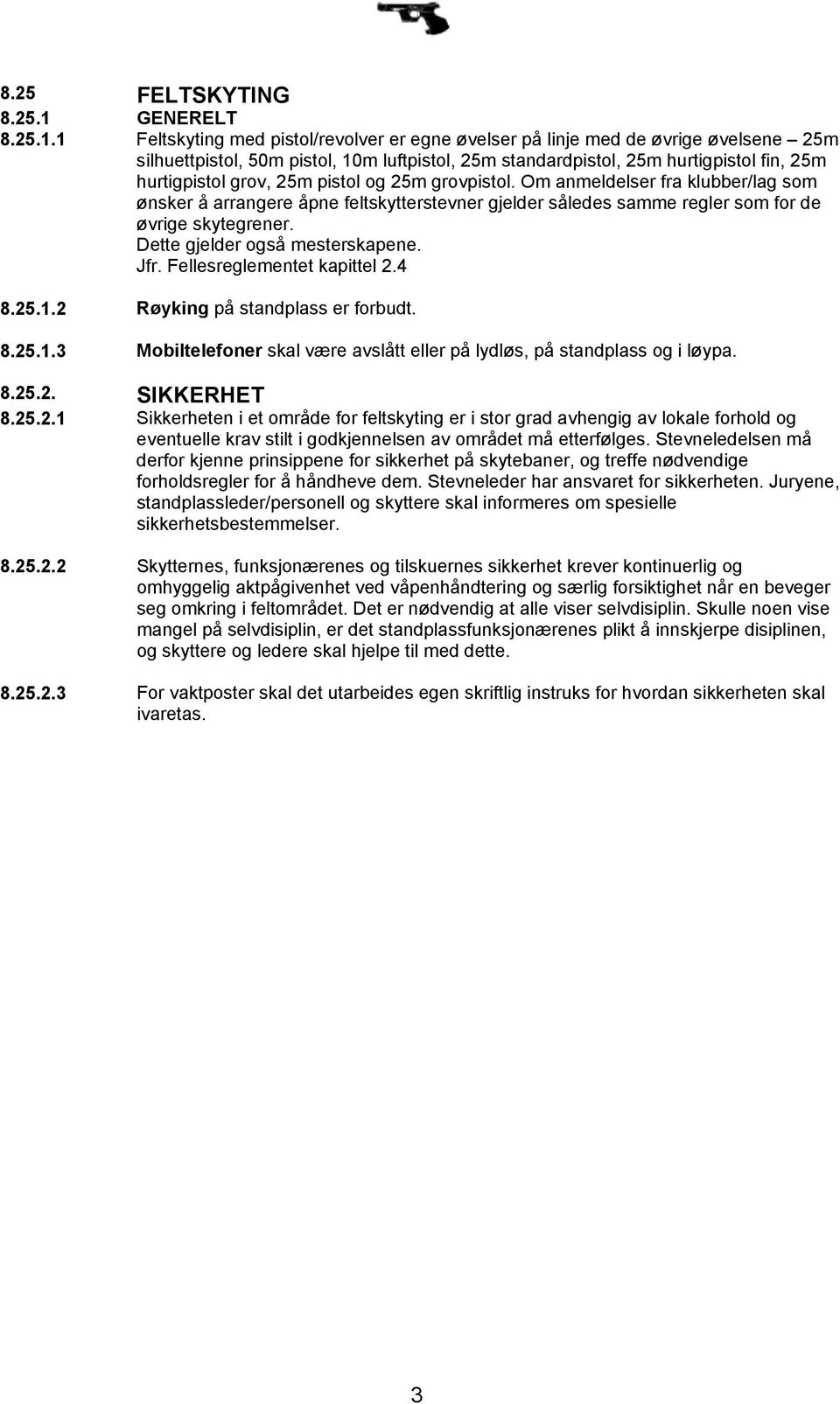 1 Feltskyting med pistol/revolver er egne øvelser på linje med de øvrige øvelsene 25m silhuettpistol, 50m pistol, 10m luftpistol, 25m standardpistol, 25m hurtigpistol fin, 25m hurtigpistol grov, 25m