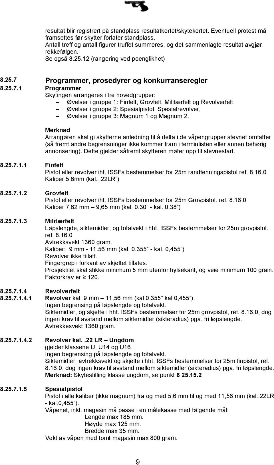 Programmer, prosedyrer og konkurranseregler 8.25.7.1 Programmer Skytingen arrangeres i tre hovedgrupper: Øvelser i gruppe 1: Finfelt, Grovfelt, Militærfelt og Revolverfelt.