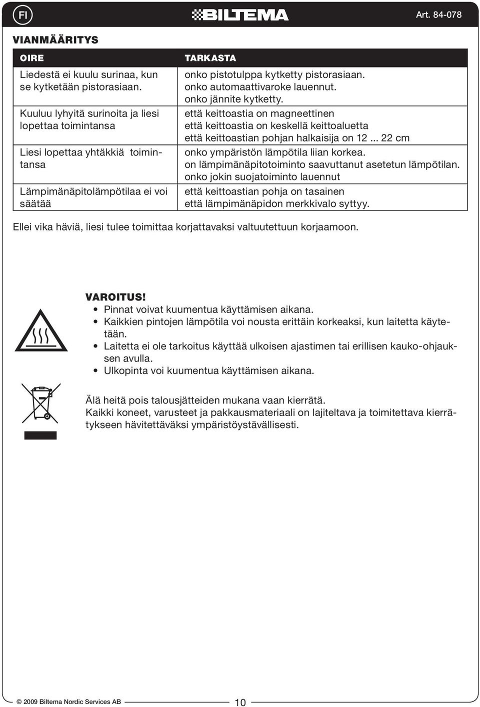 onko automaattivaroke lauennut. onko jännite kytketty. että keittoastia on magneettinen että keittoastia on keskellä keittoaluetta että keittoastian pohjan halkaisija on 12.