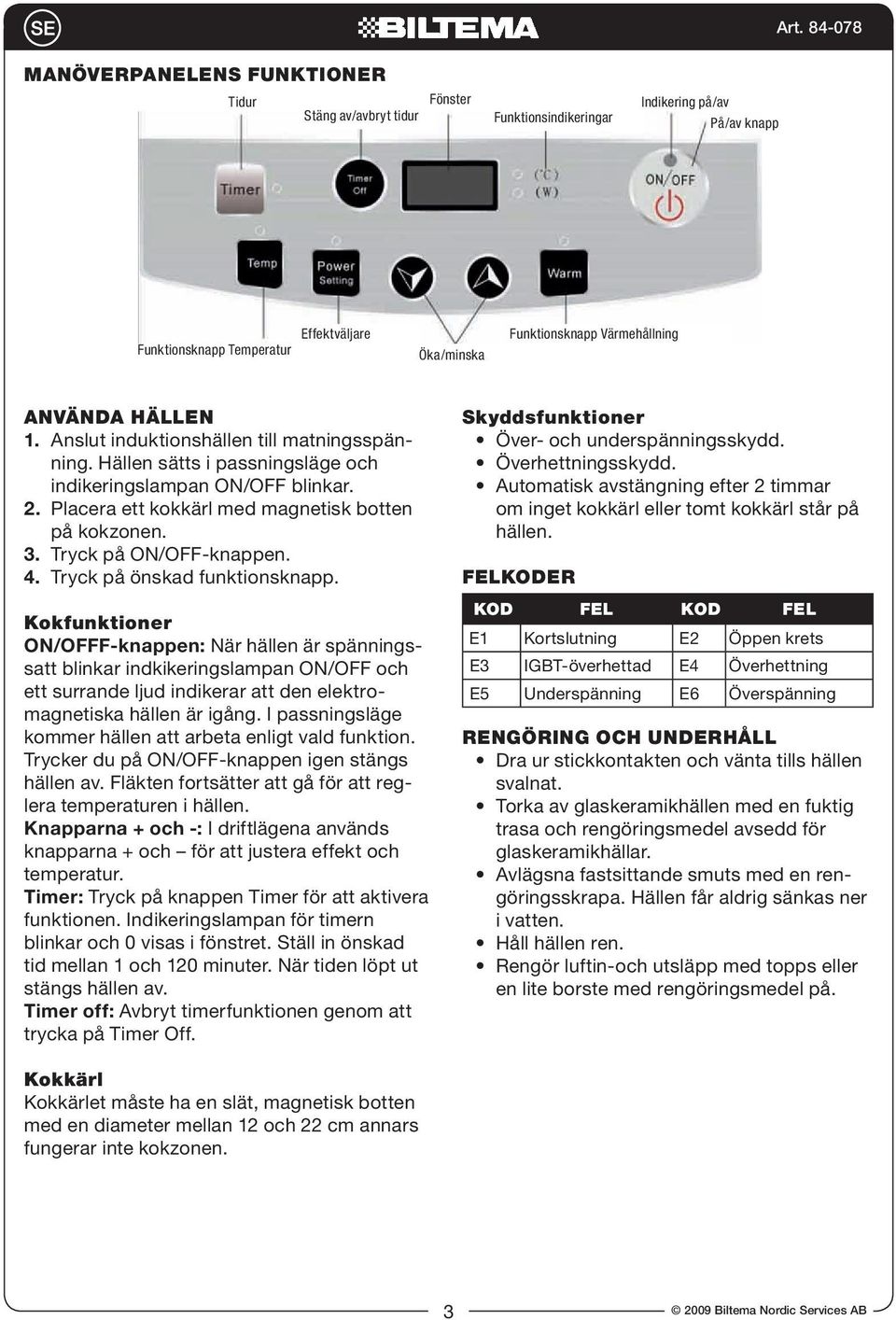 Tryck på ON/OFF-knappen. 4. Tryck på önskad funktionsknapp.