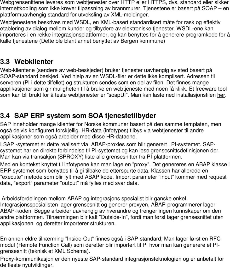 Webtjenestene beskrives med WSDL, en XML-basert standardisert måte for rask og effektiv etablering av dialog mellom kunder og tilbydere av elektroniske tjenester.