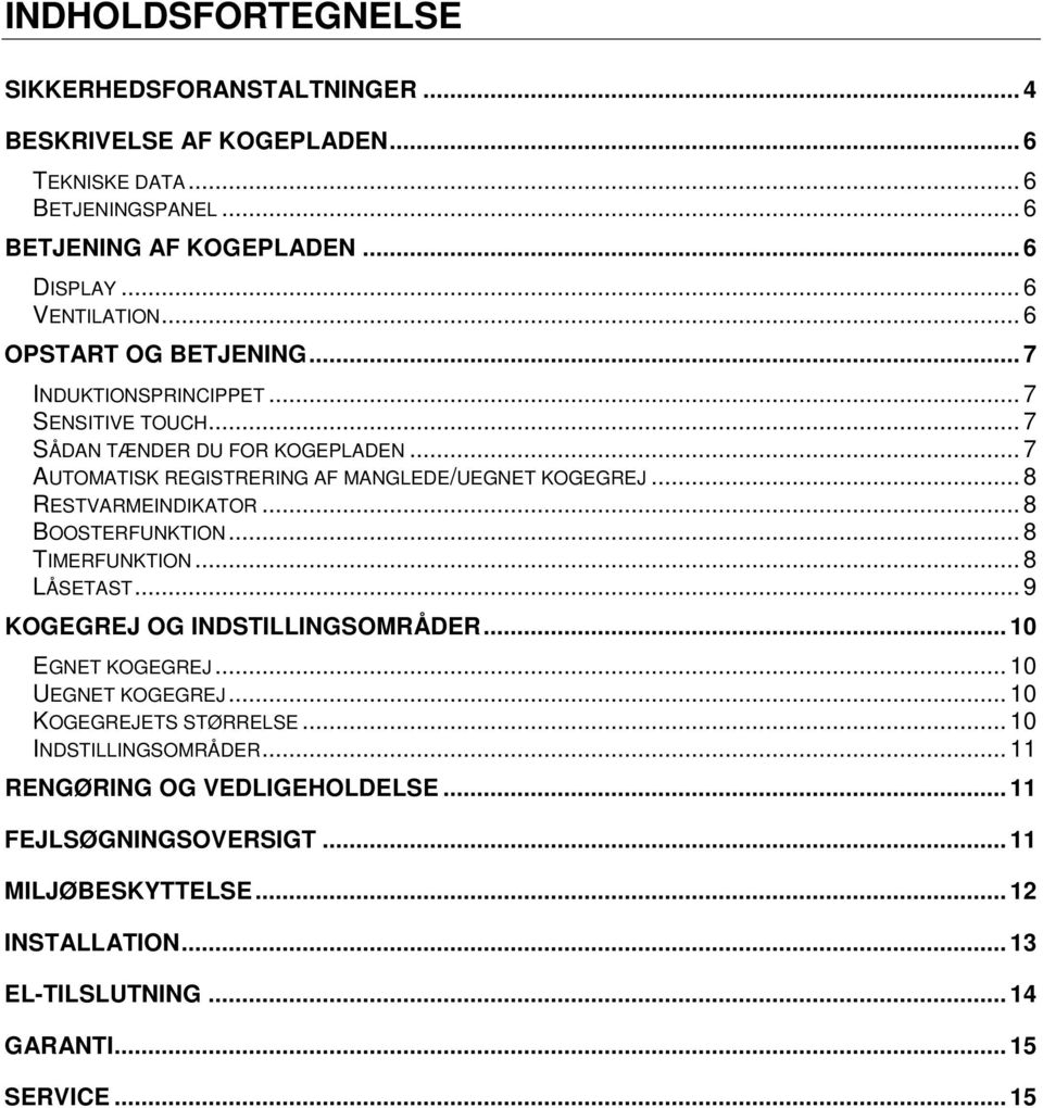 .. 8 RESTVARMEINDIKATOR... 8 BOOSTERFUNKTION... 8 TIMERFUNKTION... 8 LÅSETAST... 9 KOGEGREJ OG INDSTILLINGSOMRÅDER... 10 EGNET KOGEGREJ... 10 UEGNET KOGEGREJ.