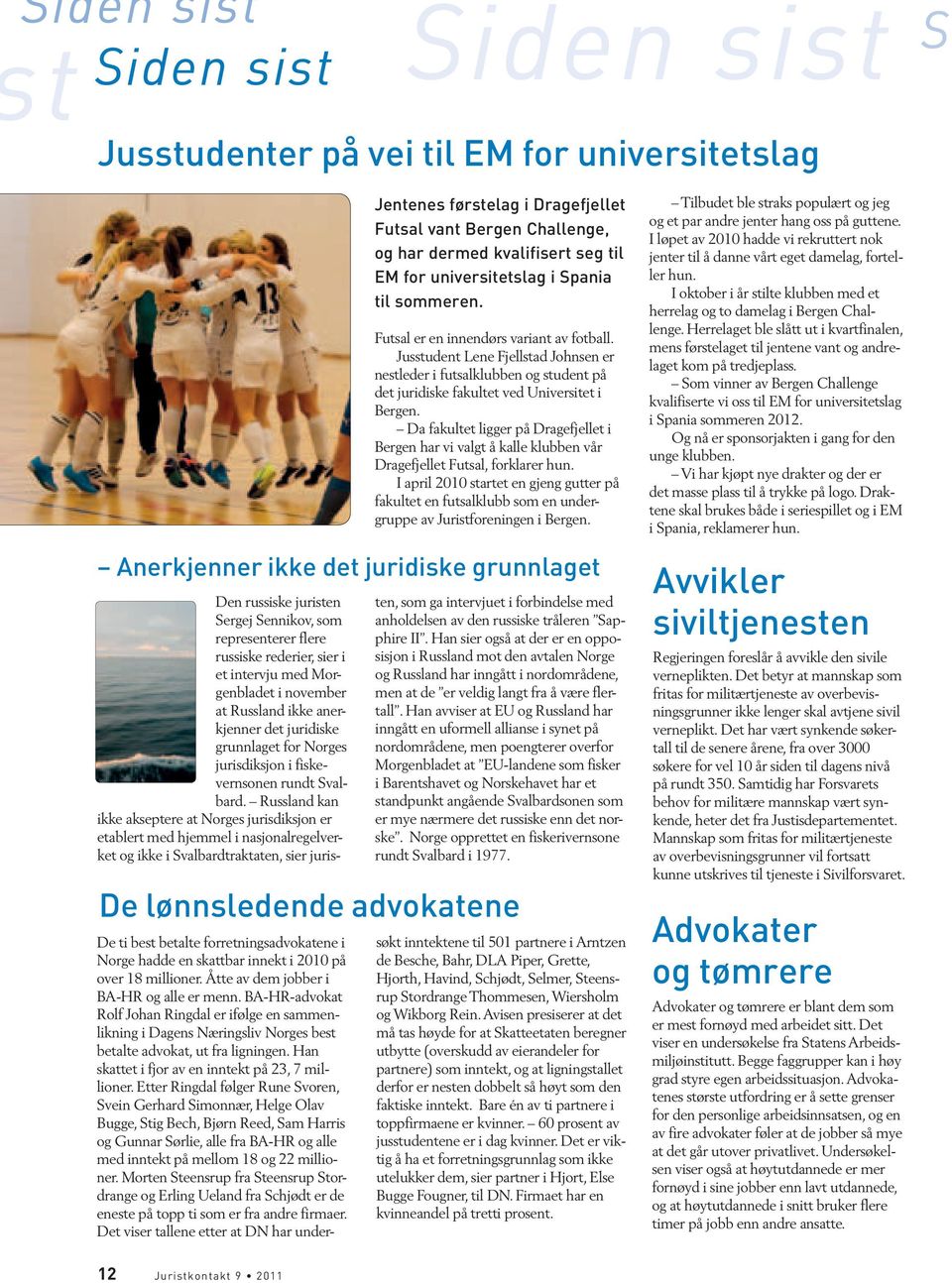 Da fakultet ligger på Dragefjellet i Bergen har vi valgt å kalle klubben vår Dragefjellet Futsal, forklarer hun.