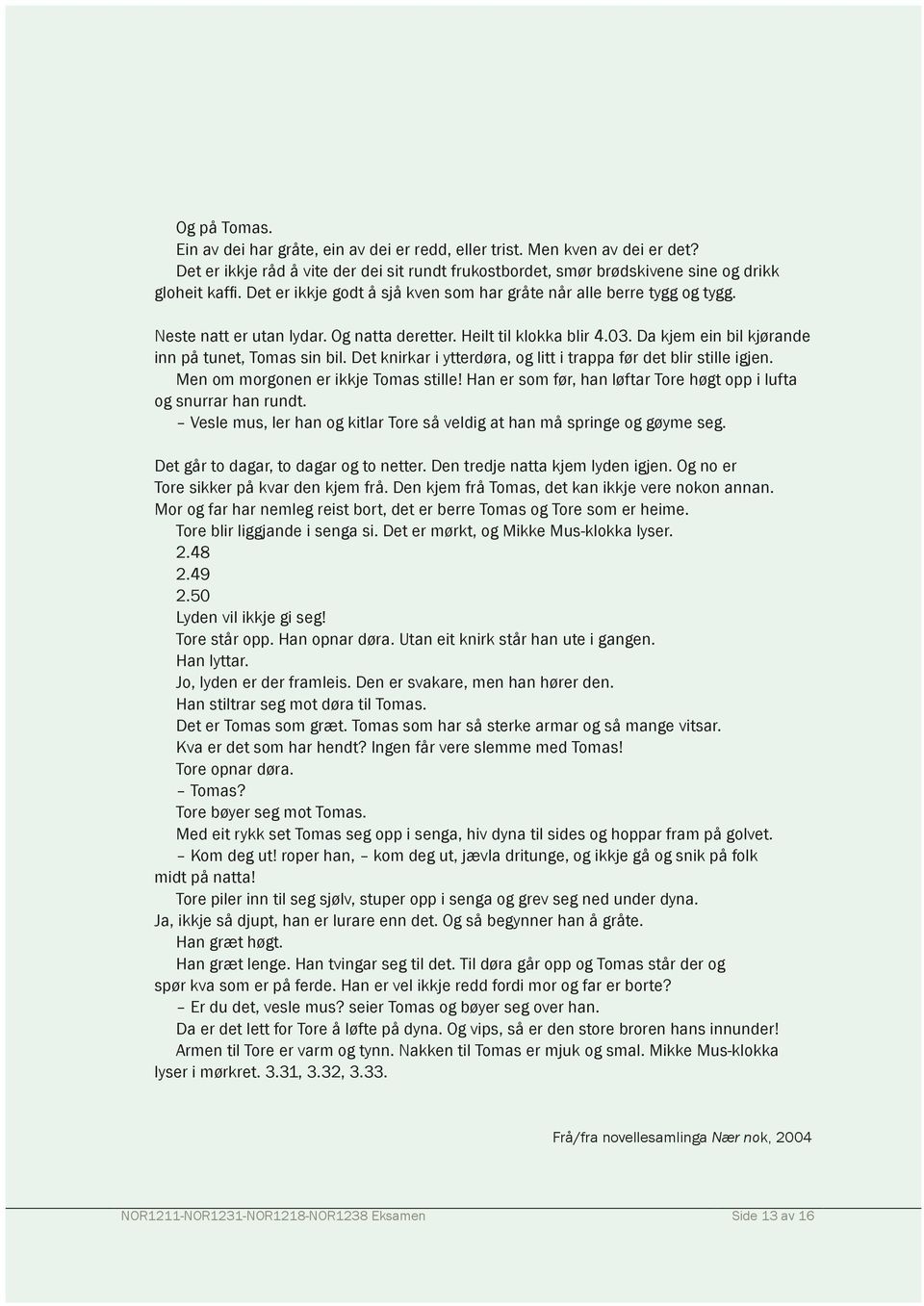 Ein Det av er dei ikkje har gråte, godt å ein sjå kven av dei som er redd, gar gråte eller når trist. alle Men berre kven tygg av og dei tygg. er det?