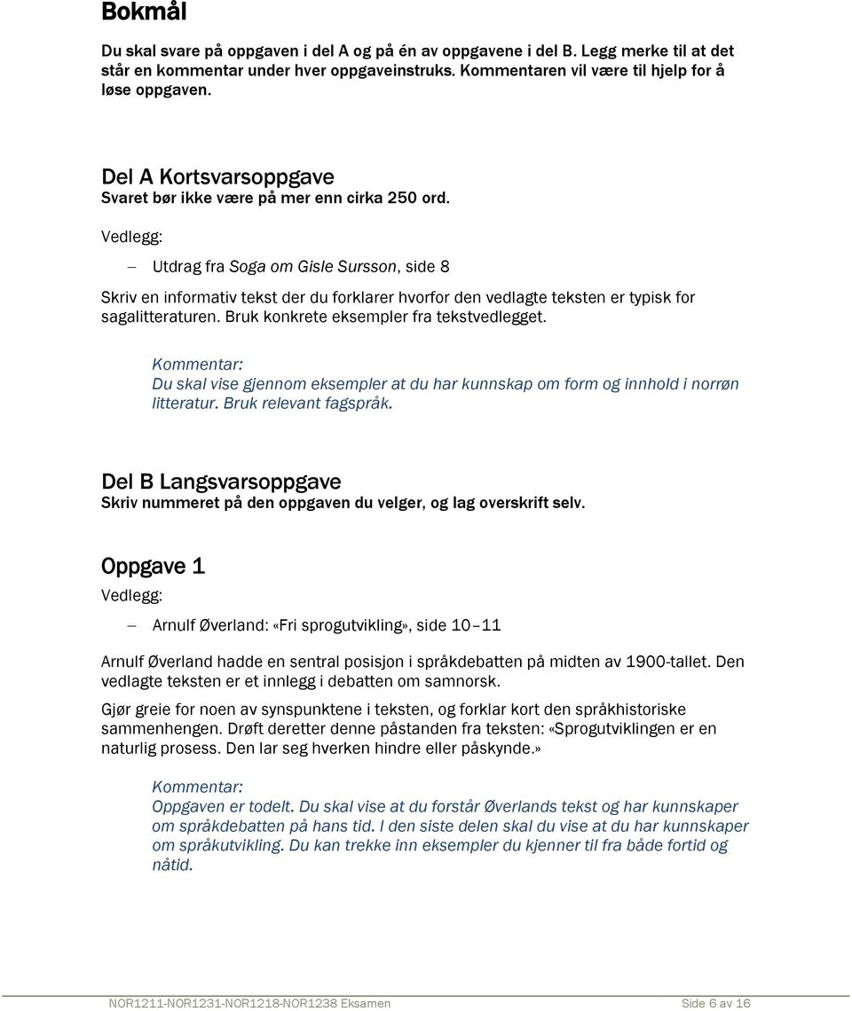 Utdrag fra Soga om Gisle Sursson, side 8 Skriv en informativ tekst der du forklarer hvorfor den vedlagte teksten er typisk for sagalitteraturen. Bruk konkrete eksempler fra tekstvedlegget.