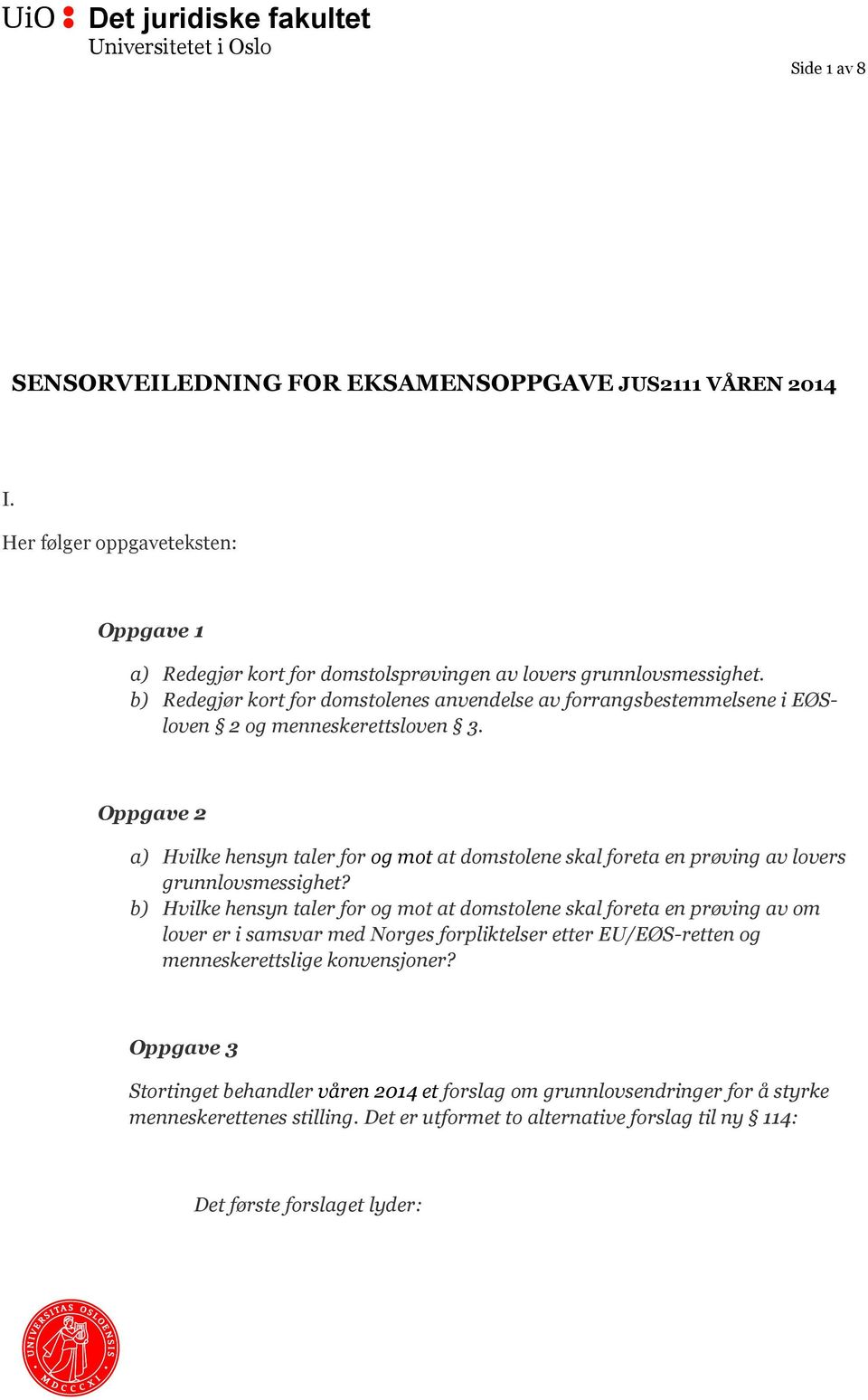 Oppgave 2 a) Hvilke hensyn taler for og mot at domstolene skal foreta en prøving av lovers grunnlovsmessighet?