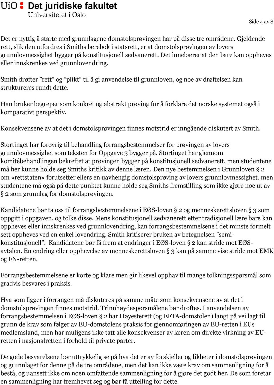 Det innebærer at den bare kan oppheves eller innskrenkes ved grunnlovendring. Smith drøfter rett og plikt til å gi anvendelse til grunnloven, og noe av drøftelsen kan struktureres rundt dette.