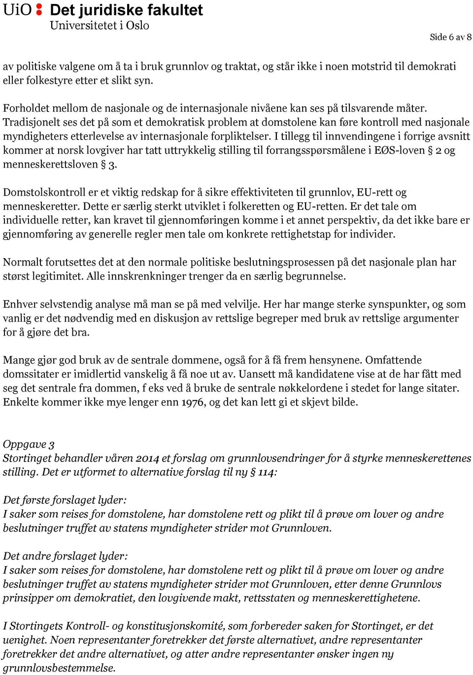 Tradisjonelt ses det på som et demokratisk problem at domstolene kan føre kontroll med nasjonale myndigheters etterlevelse av internasjonale forpliktelser.