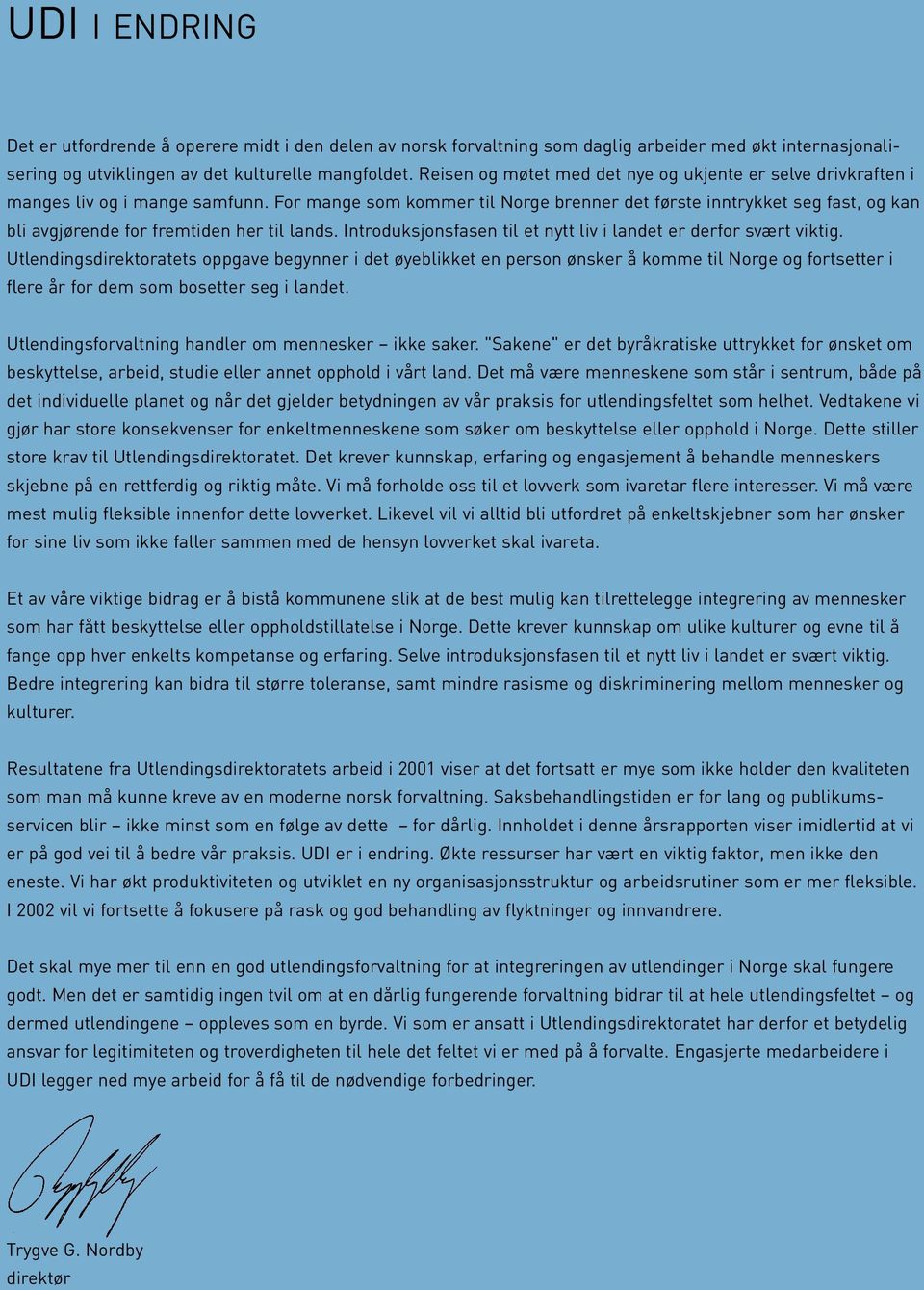 For mange som kommer til Norge brenner det første inntrykket seg fast, og kan bli avgjørende for fremtiden her til lands. Introduksjonsfasen til et nytt liv i landet er derfor svært viktig.